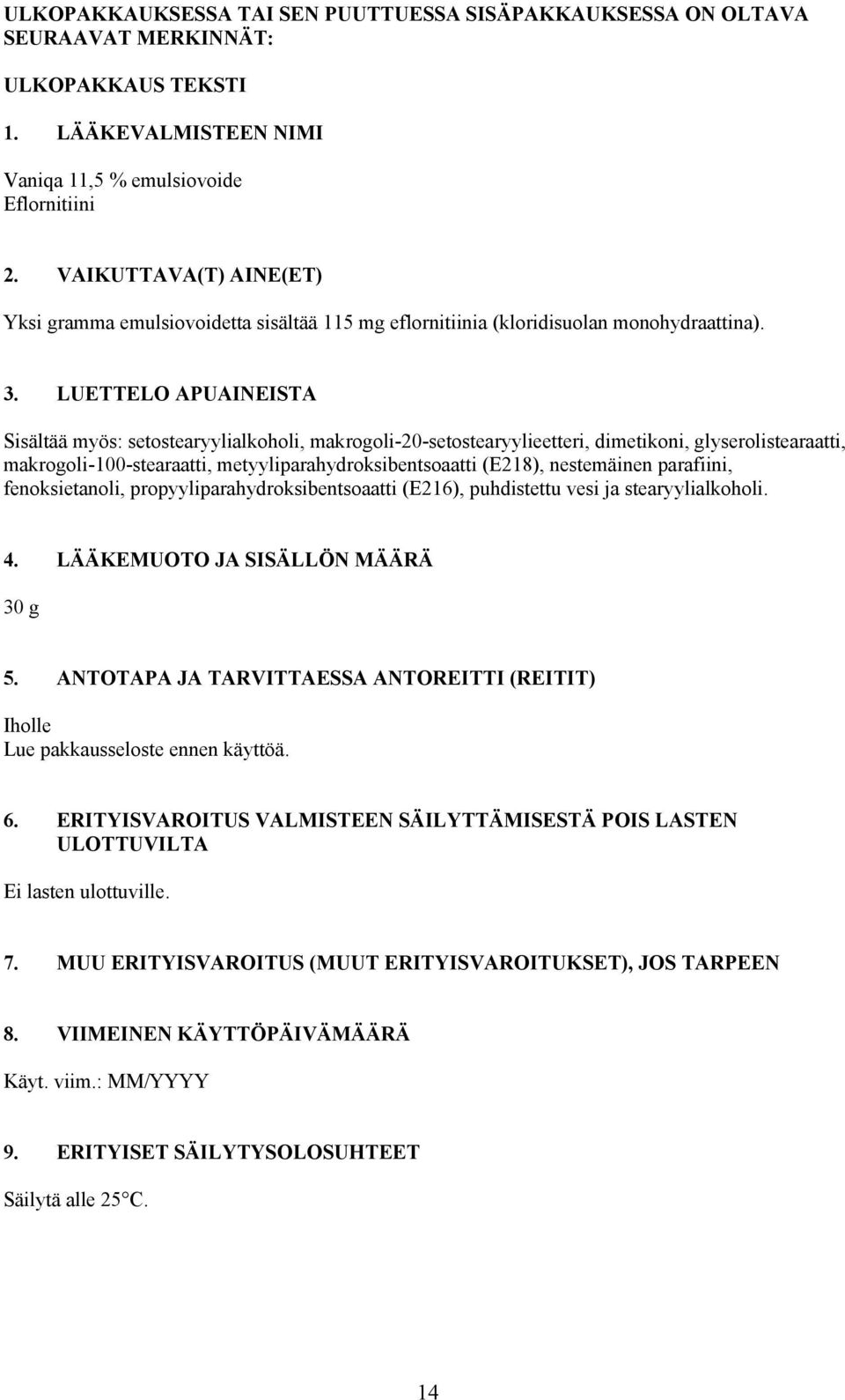 LUETTELO APUAINEISTA Sisältää myös: setostearyylialkoholi, makrogoli-20-setostearyylieetteri, dimetikoni, glyserolistearaatti, makrogoli-100-stearaatti, metyyliparahydroksibentsoaatti (E218),