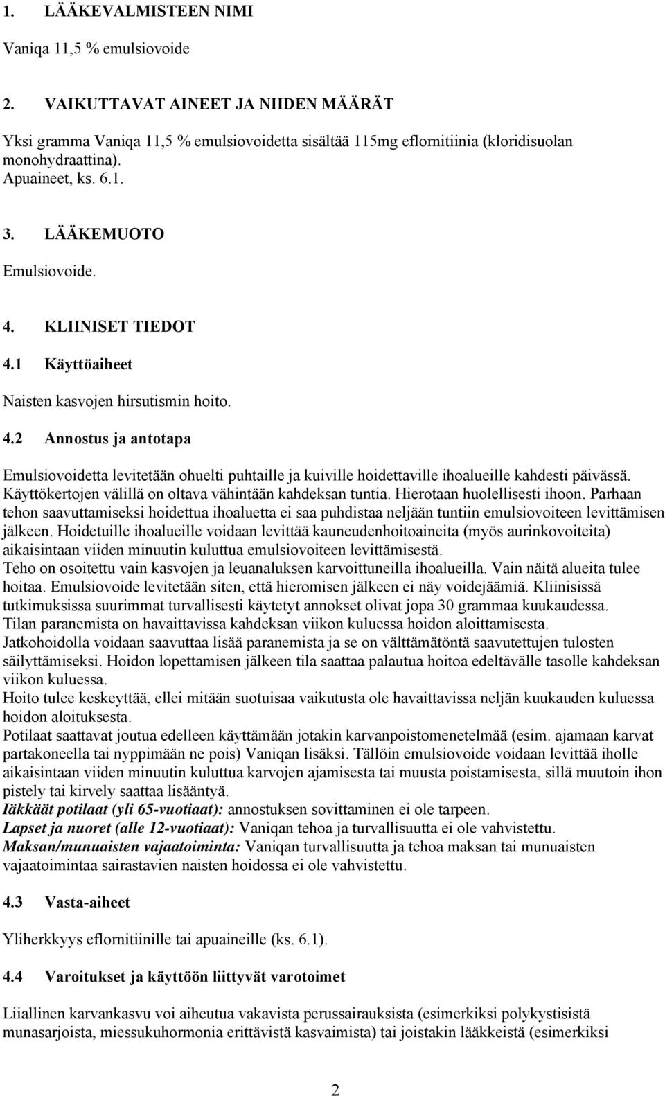 Käyttökertojen välillä on oltava vähintään kahdeksan tuntia. Hierotaan huolellisesti ihoon.