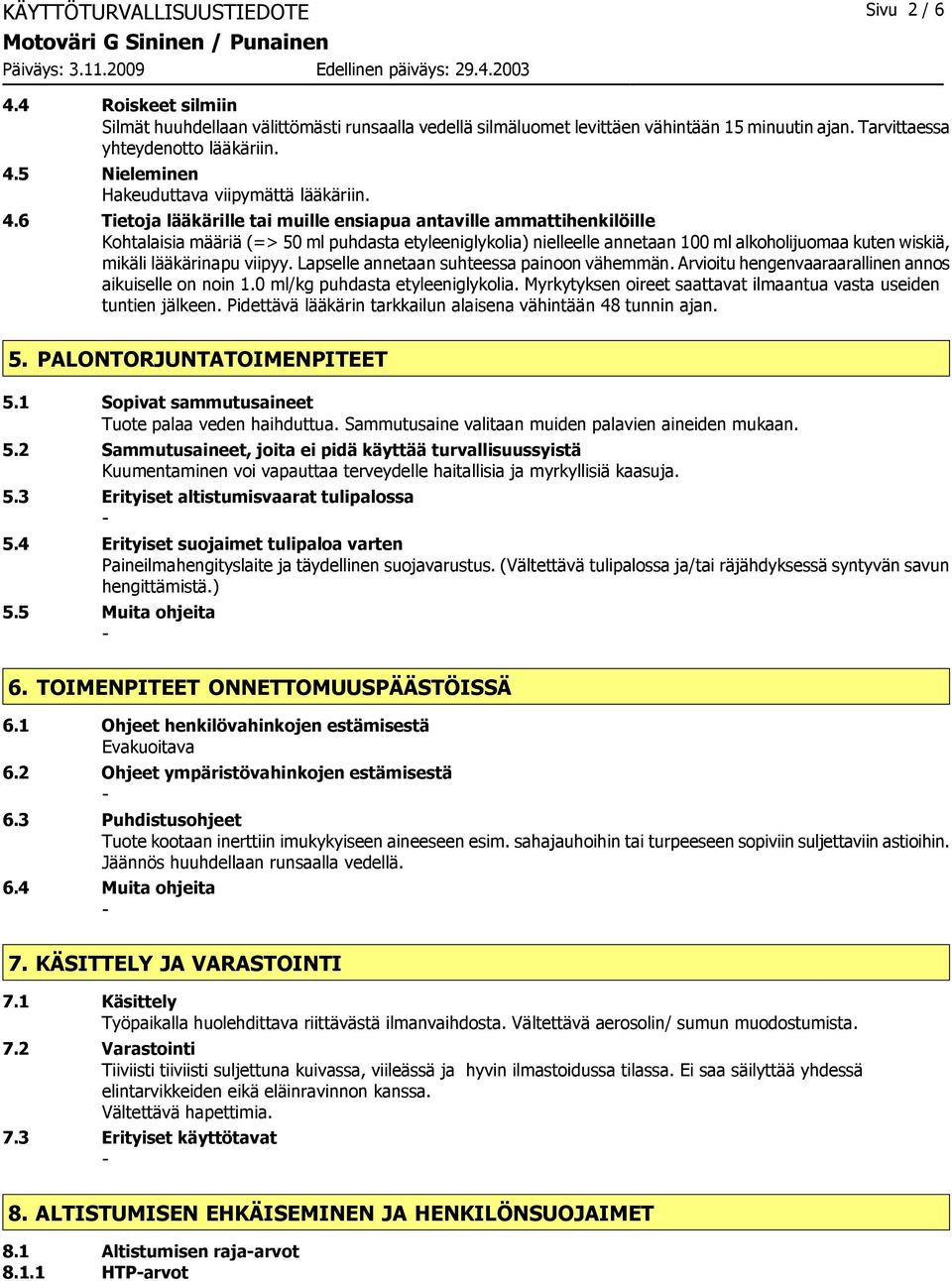 lääkärinapu viipyy. Lapselle annetaan suhteessa painoon vähemmän. Arvioitu hengenvaaraarallinen annos aikuiselle on noin 1.0 ml/kg puhdasta etyleeniglykolia.