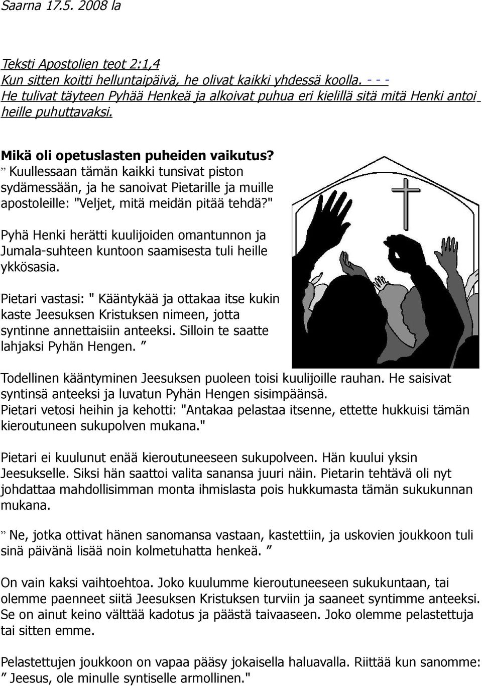 Kuullessaan tämän kaikki tunsivat piston sydämessään, ja he sanoivat Pietarille ja muille apostoleille: "Veljet, mitä meidän pitää tehdä?