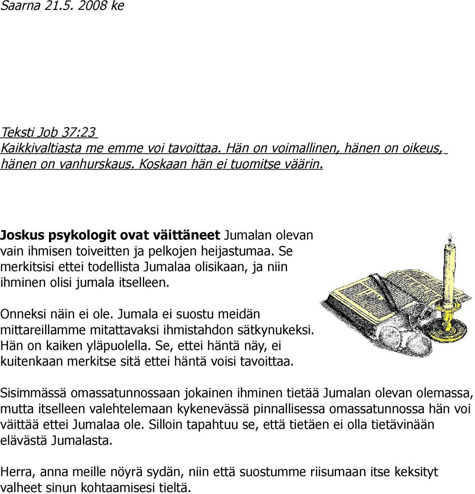 Onneksi näin ei ole. Jumala ei suostu meidän mittareillamme mitattavaksi ihmistahdon sätkynukeksi. Hän on kaiken yläpuolella.