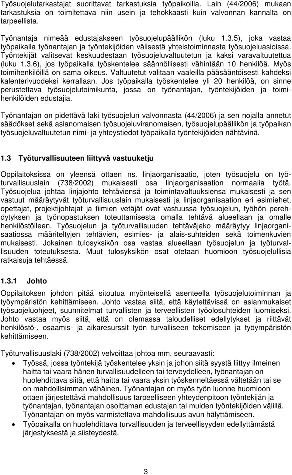 Työntekijät valitsevat keskuudestaan työsuojeluvaltuutetun ja kaksi varavaltuutettua (luku 1.3.6), jos työpaikalla työskentelee säännöllisesti vähintään 10 henkilöä.