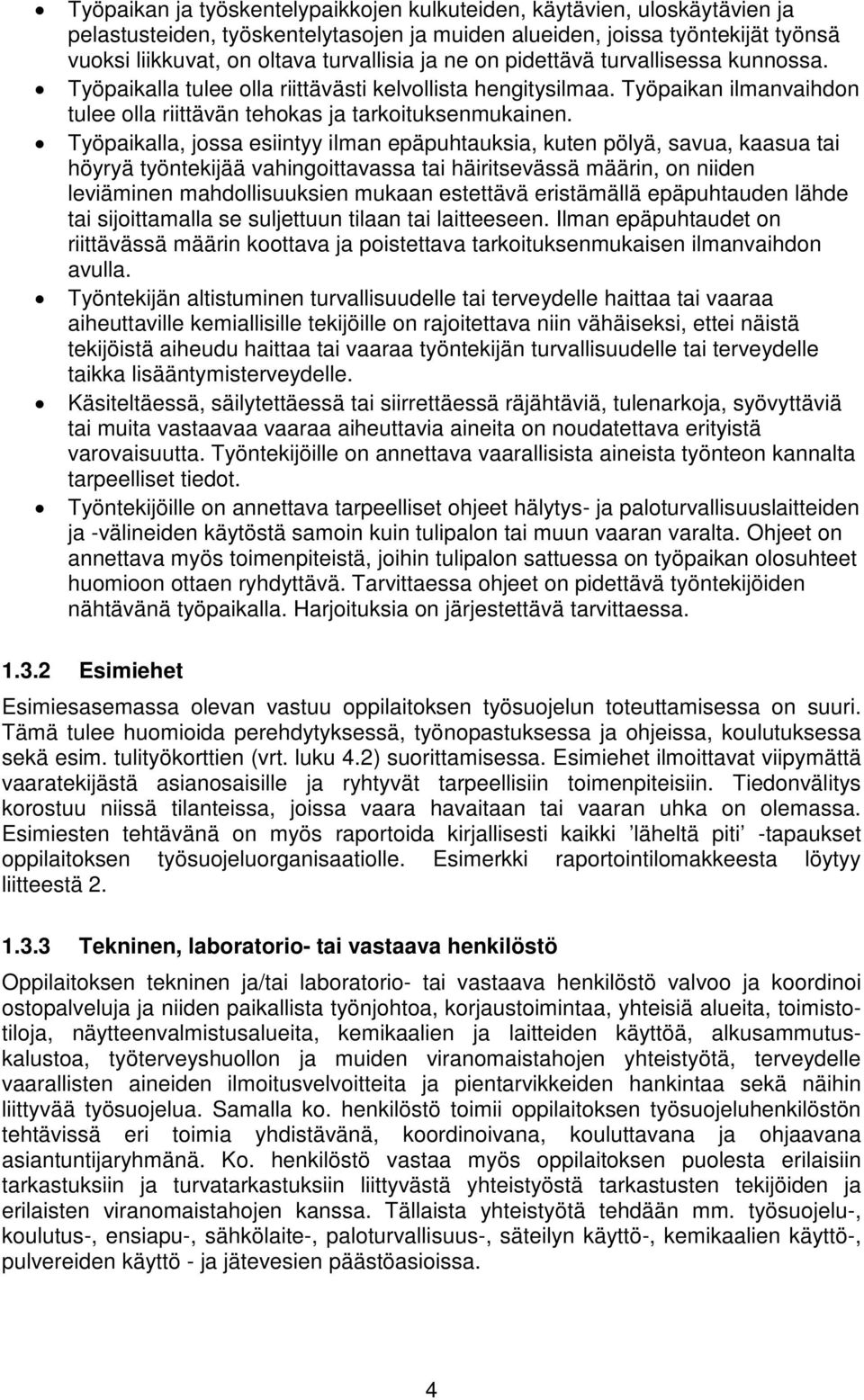 Työpaikalla, jossa esiintyy ilman epäpuhtauksia, kuten pölyä, savua, kaasua tai höyryä työntekijää vahingoittavassa tai häiritsevässä määrin, on niiden leviäminen mahdollisuuksien mukaan estettävä