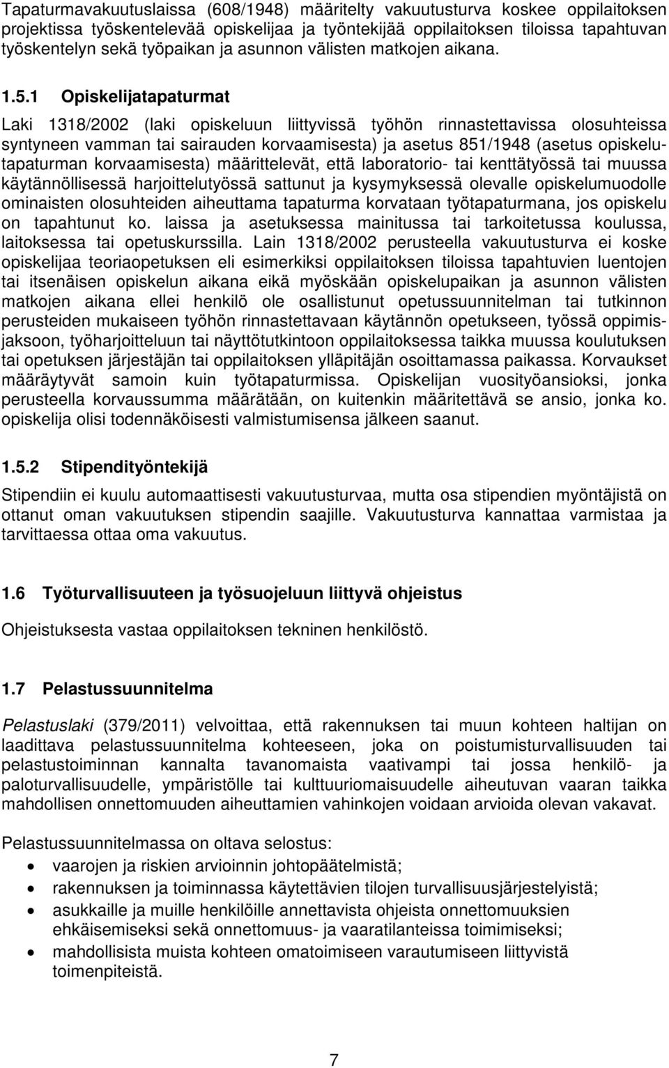 1 Opiskelijatapaturmat Laki 1318/2002 (laki opiskeluun liittyvissä työhön rinnastettavissa olosuhteissa syntyneen vamman tai sairauden korvaamisesta) ja asetus 851/1948 (asetus opiskelutapaturman