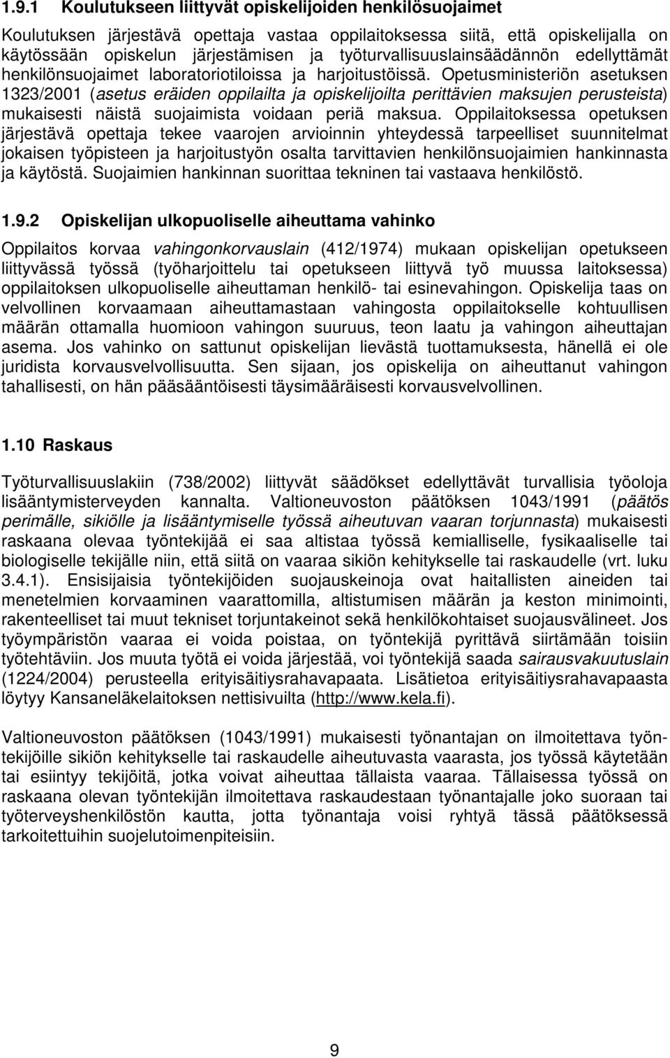 Opetusministeriön asetuksen 1323/2001 (asetus eräiden oppilailta ja opiskelijoilta perittävien maksujen perusteista) mukaisesti näistä suojaimista voidaan periä maksua.