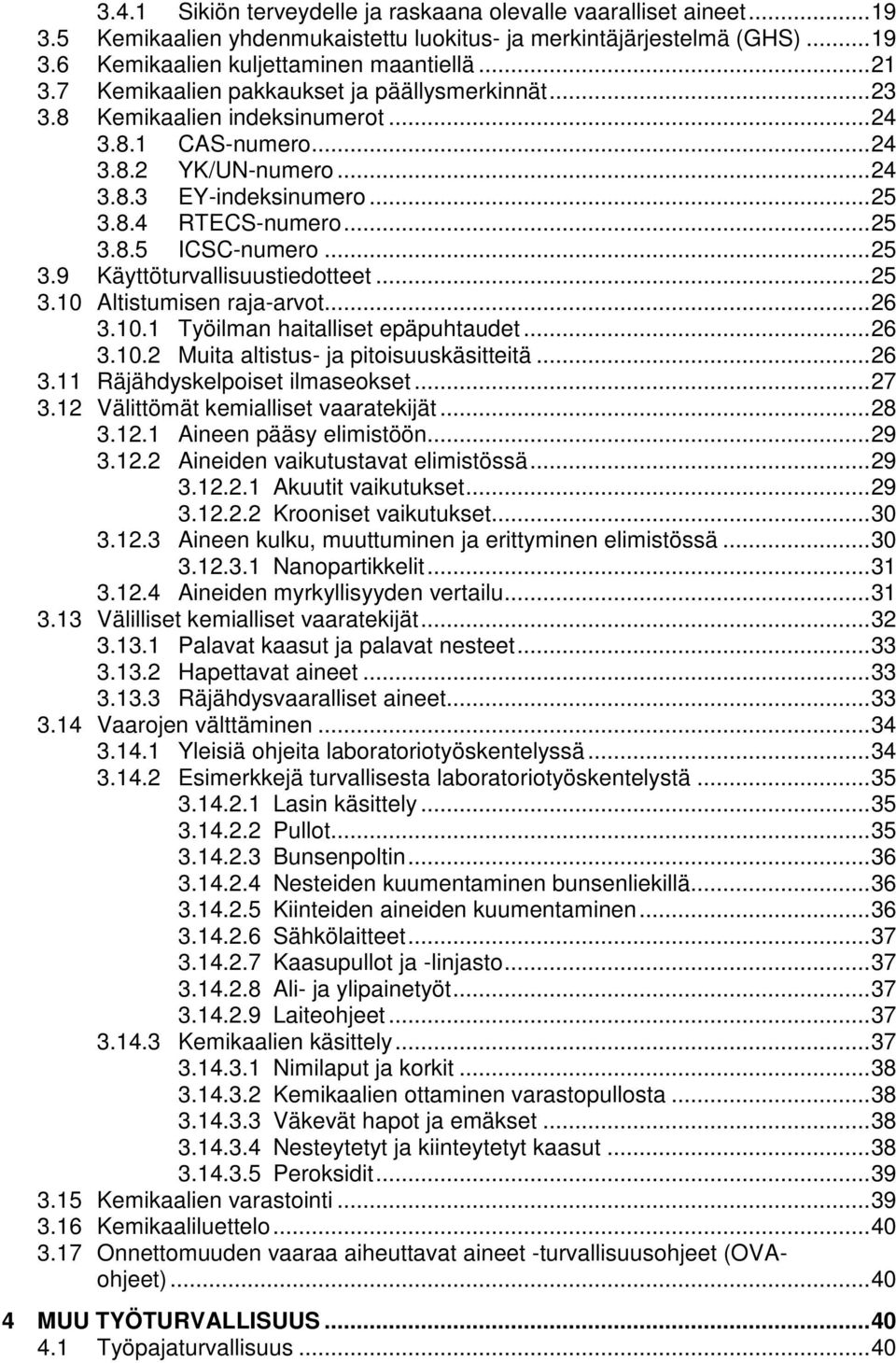 .. 25 3.9 Käyttöturvallisuustiedotteet... 25 3.10 Altistumisen raja-arvot... 26 3.10.1 Työilman haitalliset epäpuhtaudet... 26 3.10.2 Muita altistus- ja pitoisuuskäsitteitä... 26 3.11 Räjähdyskelpoiset ilmaseokset.