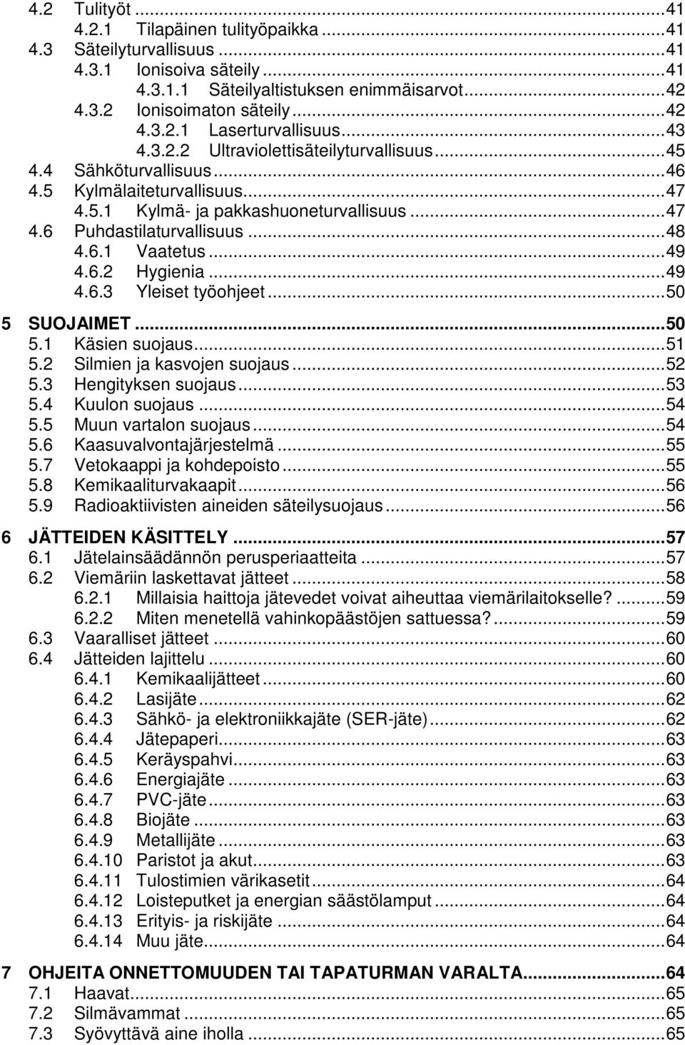 .. 49 4.6.2 Hygienia... 49 4.6.3 Yleiset työohjeet... 50 5 SUOJAIMET... 50 5.1 Käsien suojaus... 51 5.2 Silmien ja kasvojen suojaus... 52 5.3 Hengityksen suojaus... 53 5.4 Kuulon suojaus... 54 5.