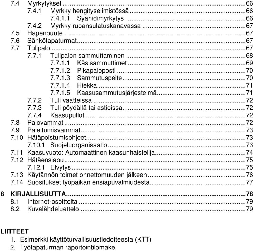 .. 72 7.7.4 Kaasupullot... 72 7.8 Palovammat... 72 7.9 Paleltumisvammat... 73 7.10 Hätäpoistumisohjeet... 73 7.10.1 Suojeluorganisaatio... 73 7.11 Kaasuvuoto: Automaattinen kaasunhaistelija... 74 7.