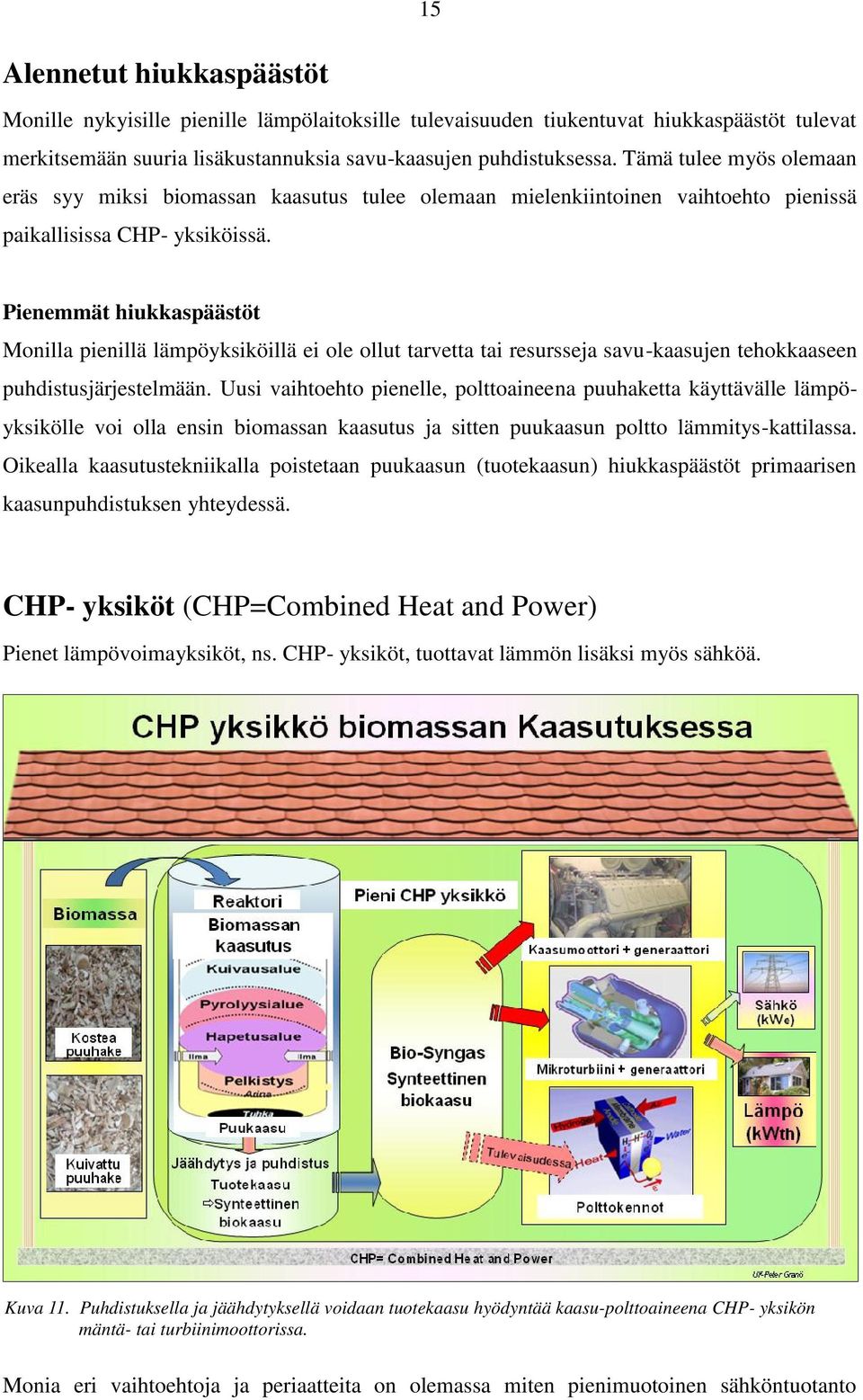 Pienemmät hiukkaspäästöt Monilla pienillä lämpöyksiköillä ei ole ollut tarvetta tai resursseja savu-kaasujen tehokkaaseen puhdistusjärjestelmään.