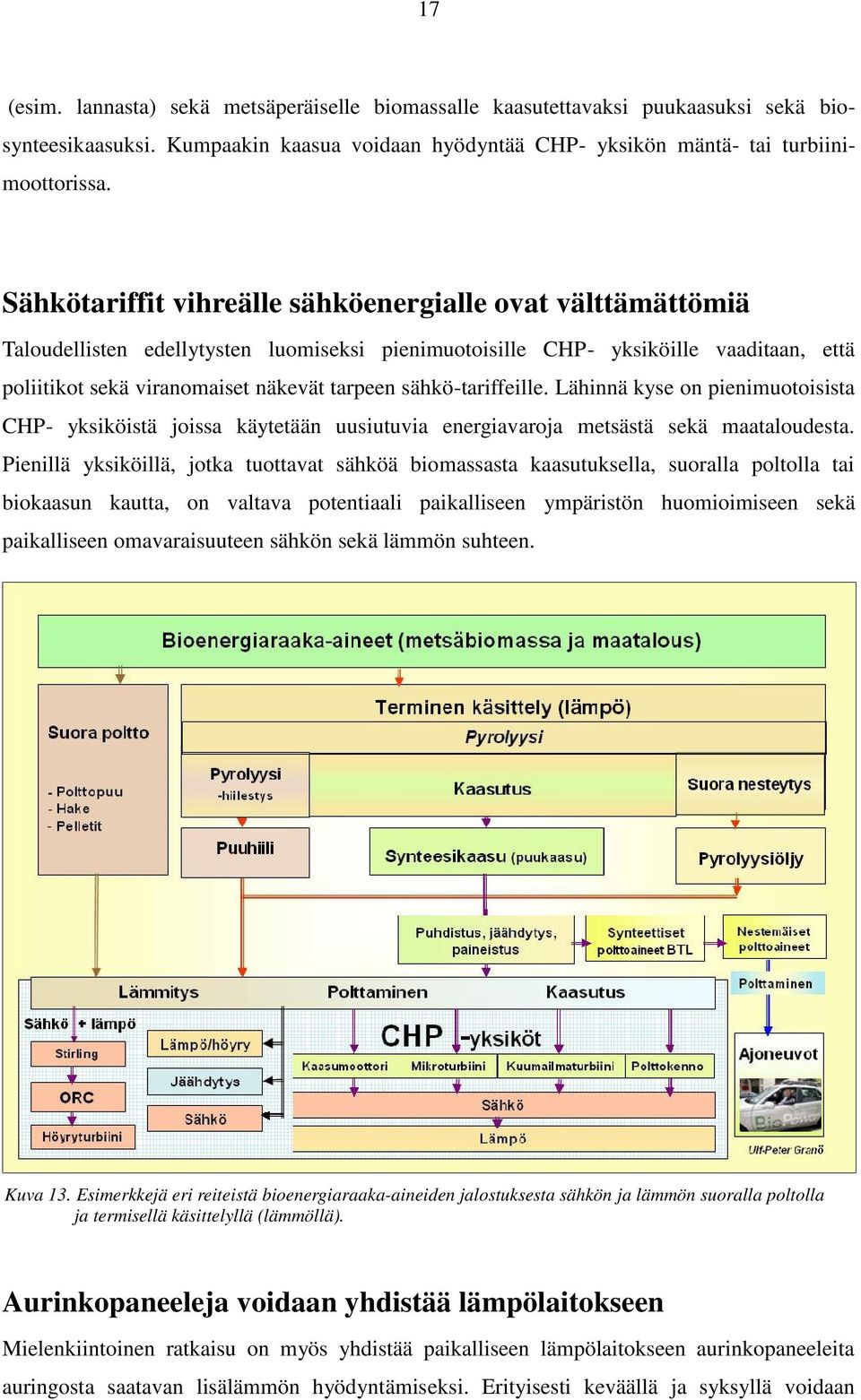 sähkö-tariffeille. Lähinnä kyse on pienimuotoisista CHP- yksiköistä joissa käytetään uusiutuvia energiavaroja metsästä sekä maataloudesta.