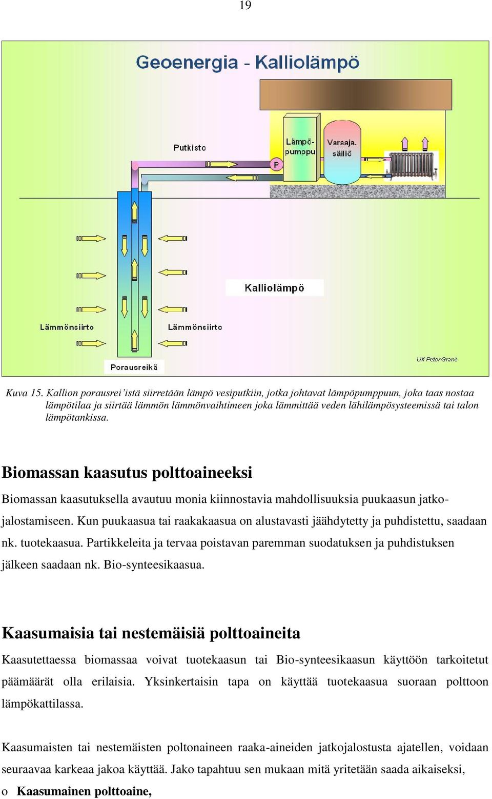 lämpötankissa. Biomassan kaasutus polttoaineeksi Biomassan kaasutuksella avautuu monia kiinnostavia mahdollisuuksia puukaasun jatkojalostamiseen.