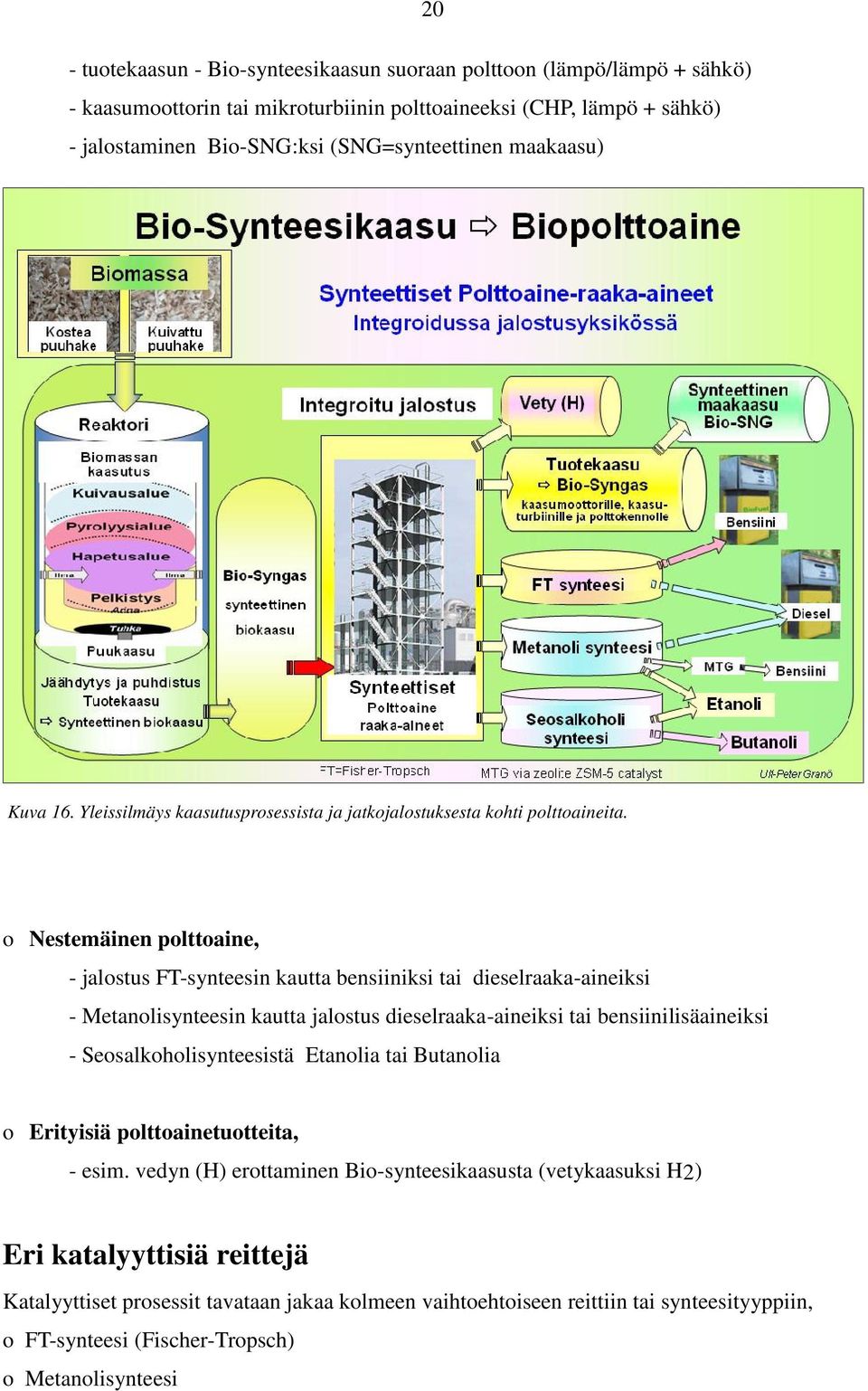 o Nestemäinen polttoaine, - jalostus FT-synteesin kautta bensiiniksi tai dieselraaka-aineiksi - Metanolisynteesin kautta jalostus dieselraaka-aineiksi tai bensiinilisäaineiksi -