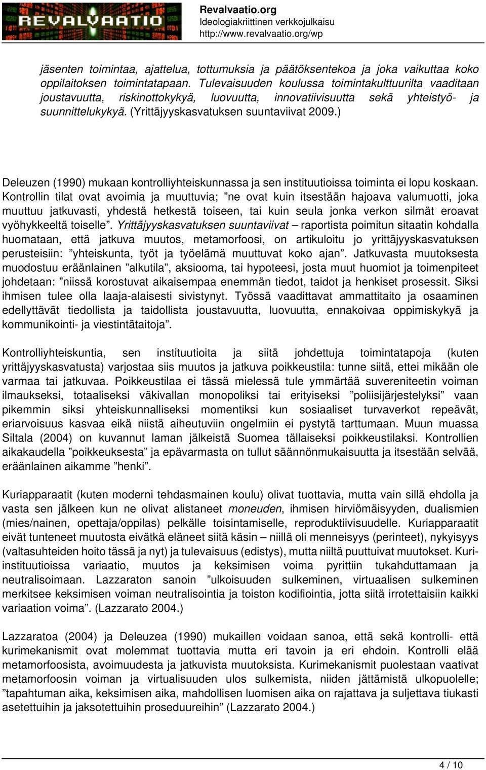 ) Deleuzen (1990) mukaan kontrolliyhteiskunnassa ja sen instituutioissa toiminta ei lopu koskaan.