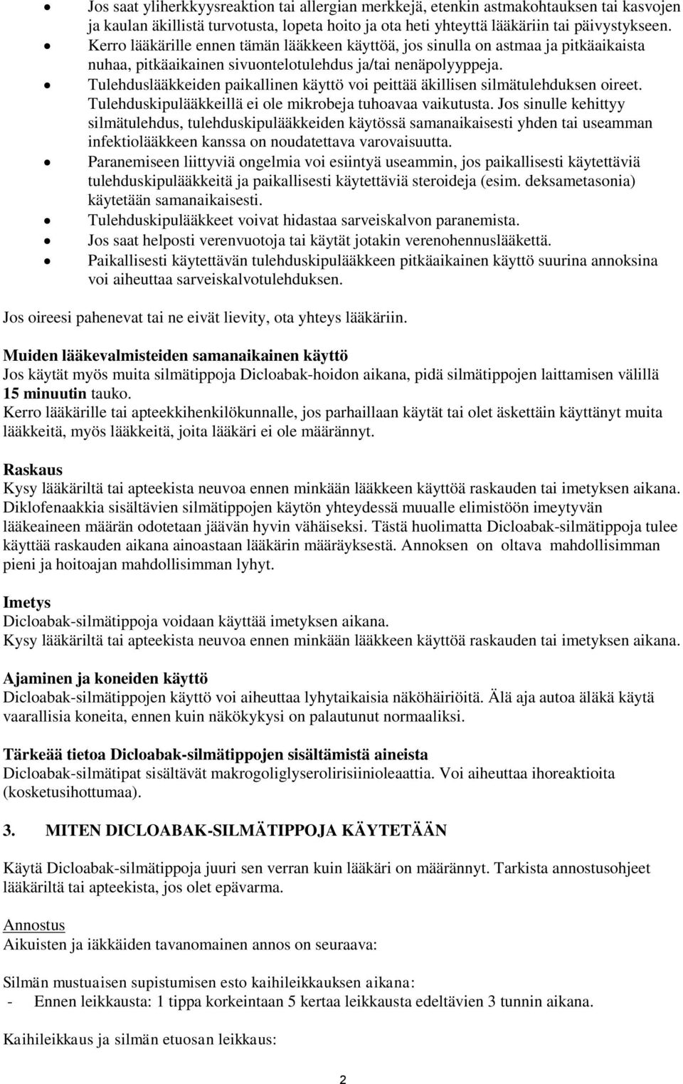 Tulehduslääkkeiden paikallinen käyttö voi peittää äkillisen silmätulehduksen oireet. Tulehduskipulääkkeillä ei ole mikrobeja tuhoavaa vaikutusta.