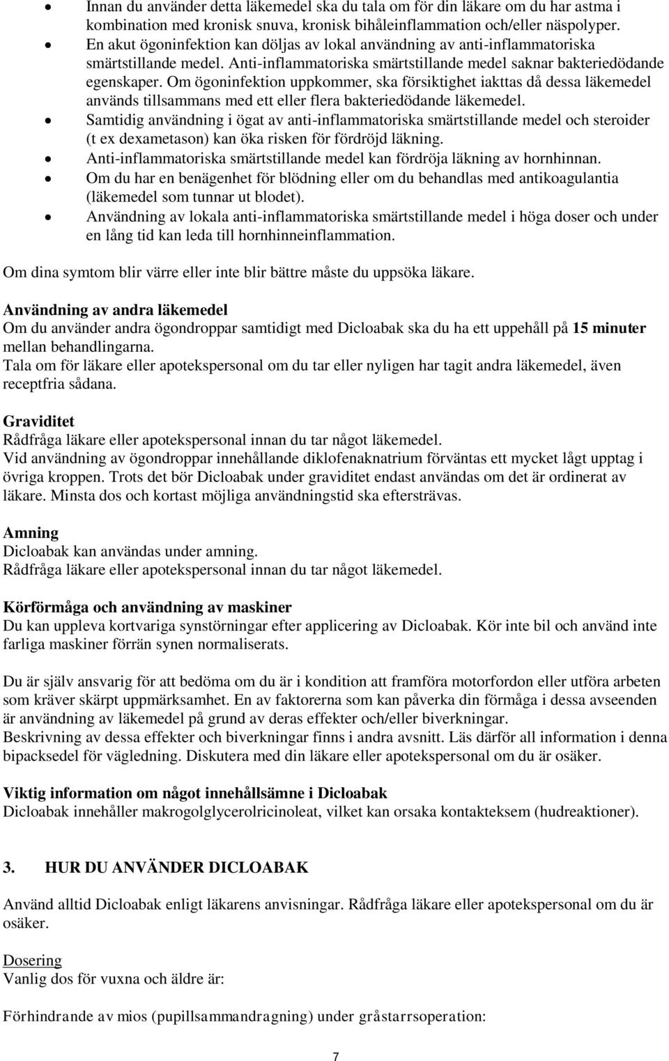 Om ögoninfektion uppkommer, ska försiktighet iakttas då dessa läkemedel används tillsammans med ett eller flera bakteriedödande läkemedel.