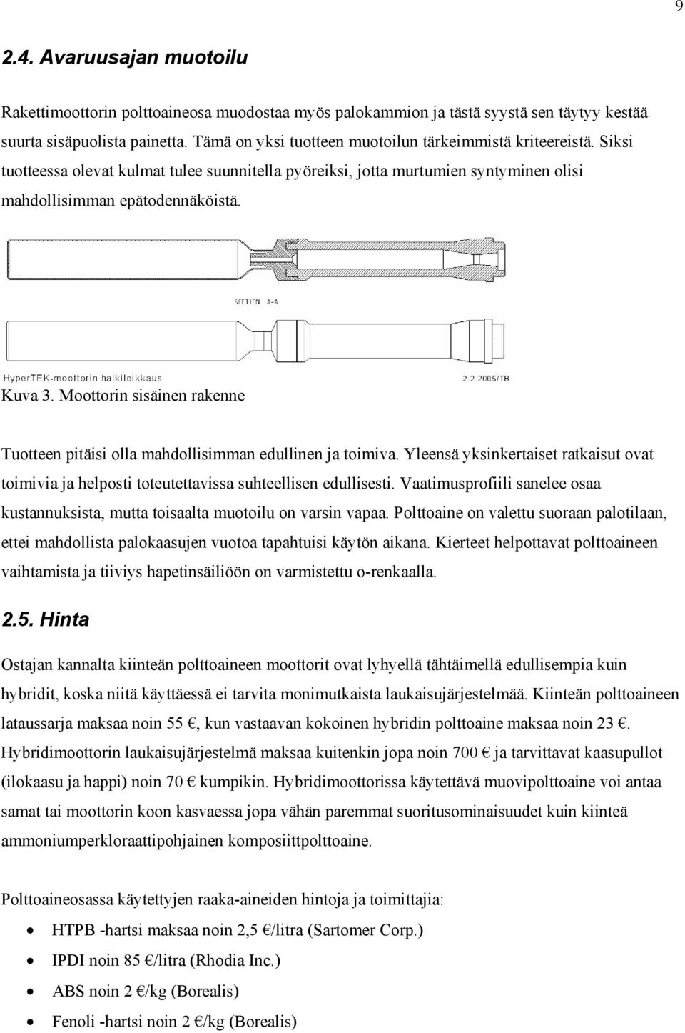 Moottorin sisäinen rakenne Tuotteen pitäisi olla mahdollisimman edullinen ja toimiva. Yleensä yksinkertaiset ratkaisut ovat toimivia ja helposti toteutettavissa suhteellisen edullisesti.