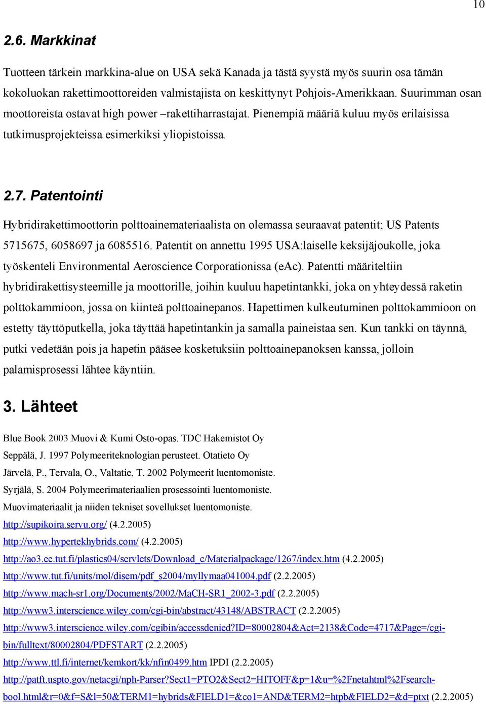 Patentointi Hybridirakettimoottorin polttoainemateriaalista on olemassa seuraavat patentit; US Patents 5715675, 6058697 ja 6085516.