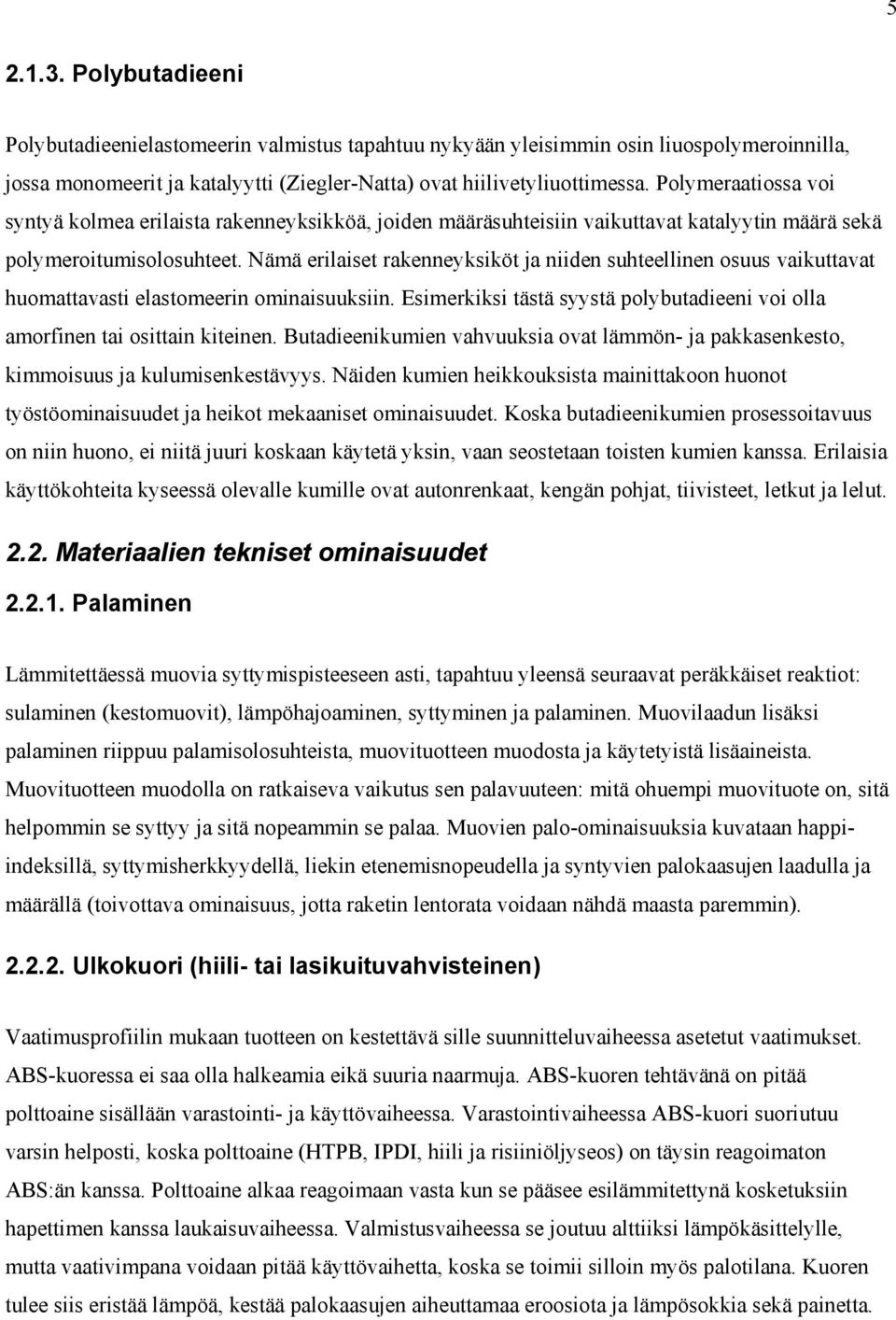 Nämä erilaiset rakenneyksiköt ja niiden suhteellinen osuus vaikuttavat huomattavasti elastomeerin ominaisuuksiin. Esimerkiksi tästä syystä polybutadieeni voi olla amorfinen tai osittain kiteinen.