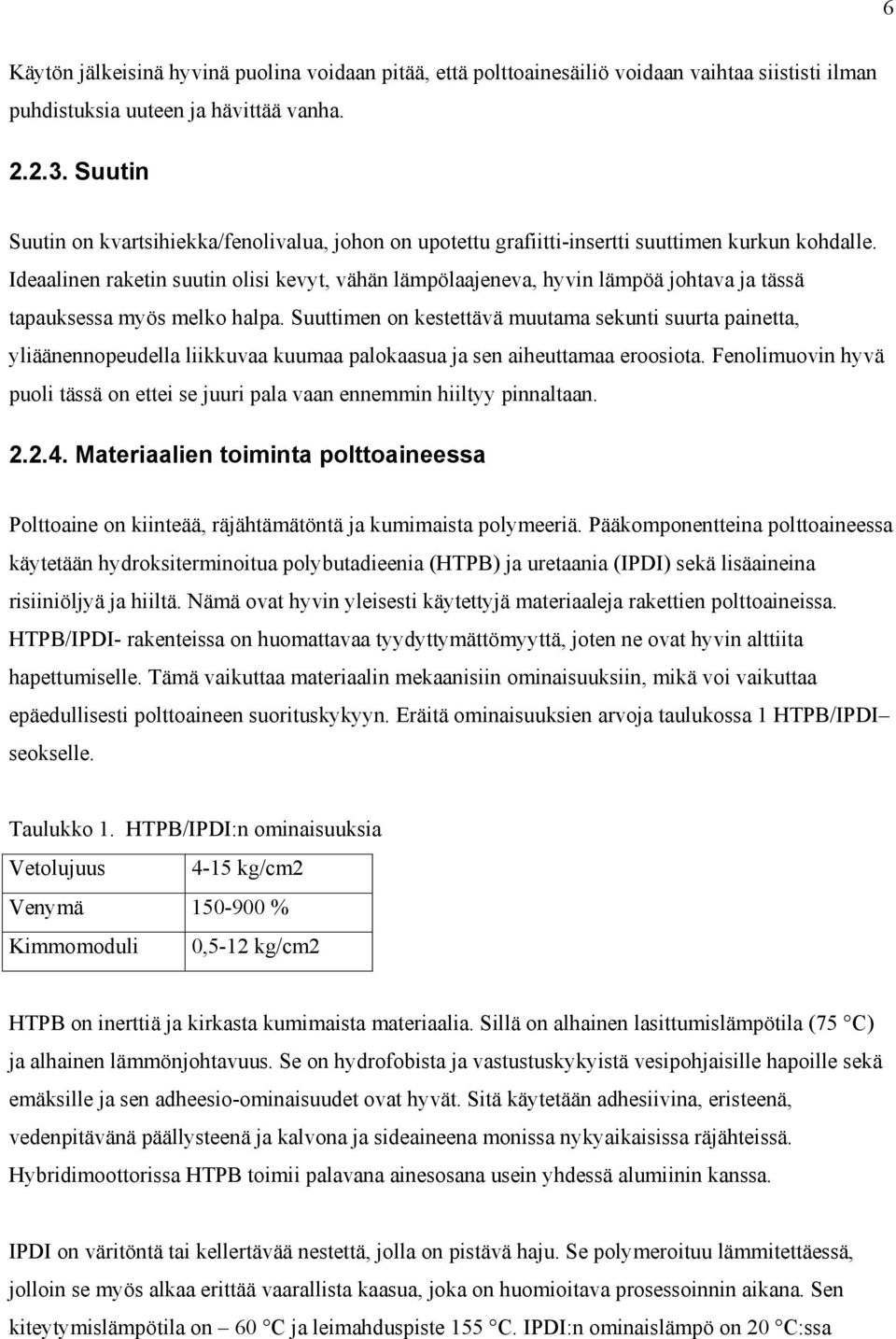 Ideaalinen raketin suutin olisi kevyt, vähän lämpölaajeneva, hyvin lämpöä johtava ja tässä tapauksessa myös melko halpa.