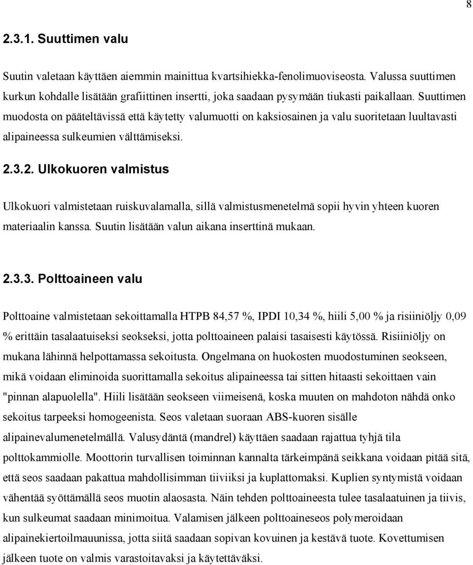 Suuttimen muodosta on pääteltävissä että käytetty valumuotti on kaksiosainen ja valu suoritetaan luultavasti alipaineessa sulkeumien välttämiseksi. 2.