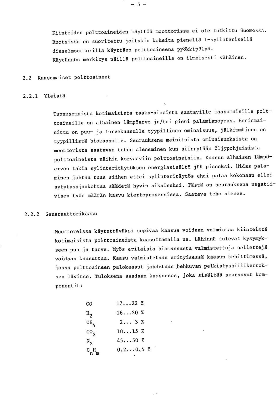 2 Kaasumaiset polttoaineet 2.2.1 Yleistä Tunnusomaista kotimaisista raaka-aineista saataville kaasumaisille polttoaineille on alhainen lämpöarvo ja/tai pieni palamisnopeus.