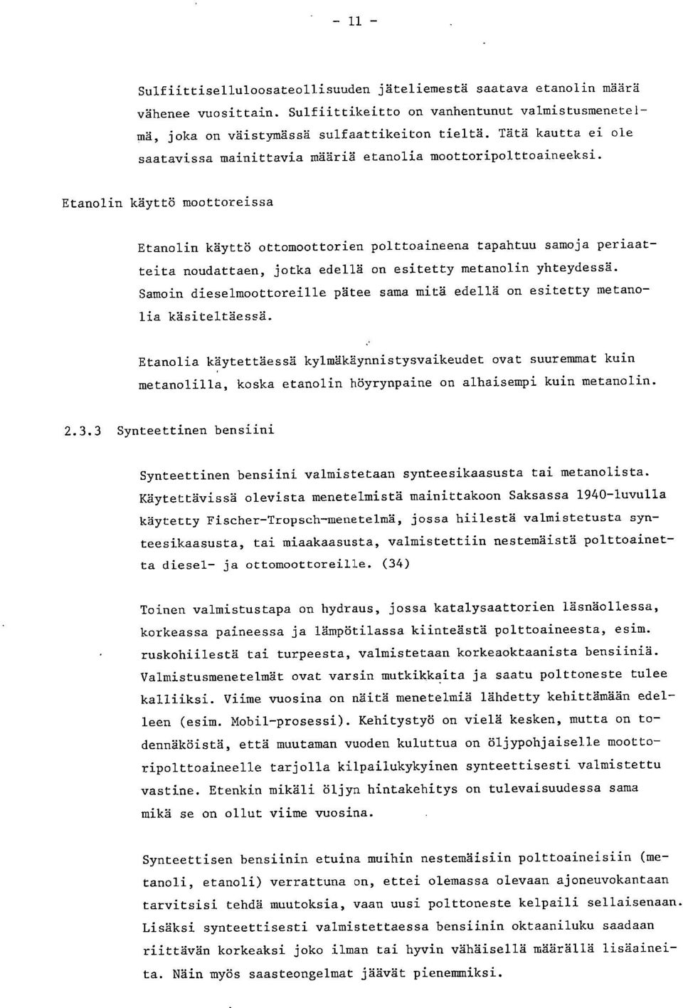 Etanolin käyttö moottoreissa Etanolin käyttö ottomoottorien polttoaineena tapahtuu samoja periaatteita noudattaen, jotka edellä on esitetty metanolin yhteydessä.