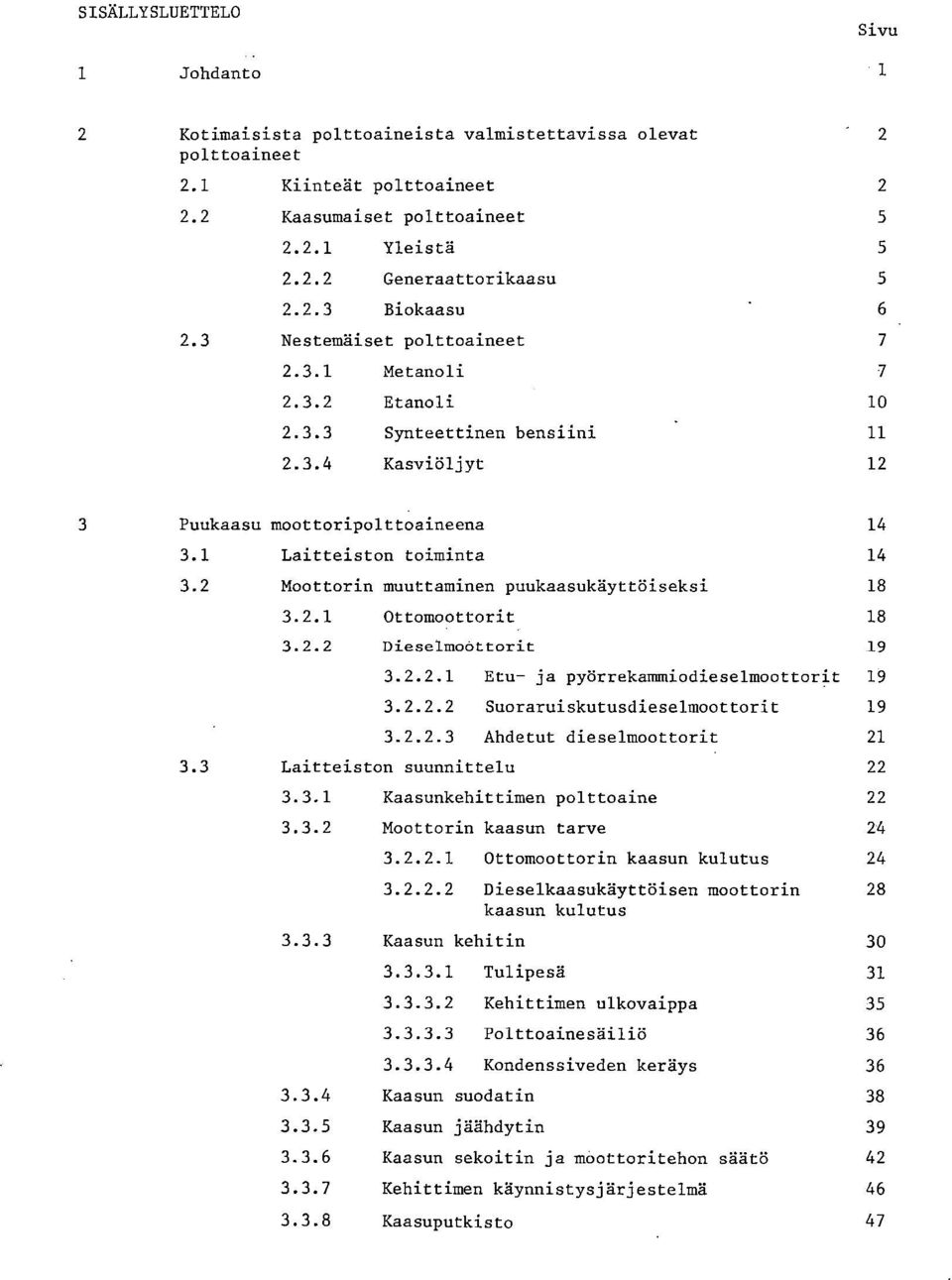 2 Moottorin muuttaminen puukaasukäyttöiseksi 18 3.2.1 Ottomoottorit 18 3.2.2 Dieselmoottorit 19 3.2.2.1 Etu- ja pyörrekammiodieselmoottorit 19 3.2.2.2 Suoraruiskutusdieselmoottorit 19 3.2.2.3 Ahdetut dieselmoottorit 21 3.