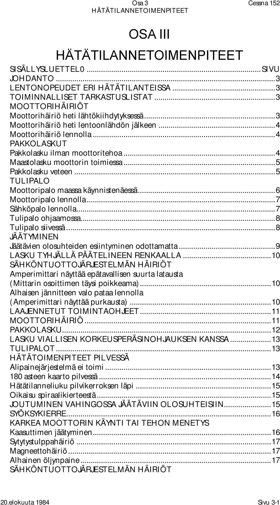 ..4 Maastolasku moottorin toimiessa...5 Pakkolasku veteen...5 TULIPALO Moottoripalo maassa käynnistenäessä...6 Moottoripalo lennolla...7 Sähköpalo lennolla...7 Tulipalo ohjaamossa...8 Tulipalo siivessä.