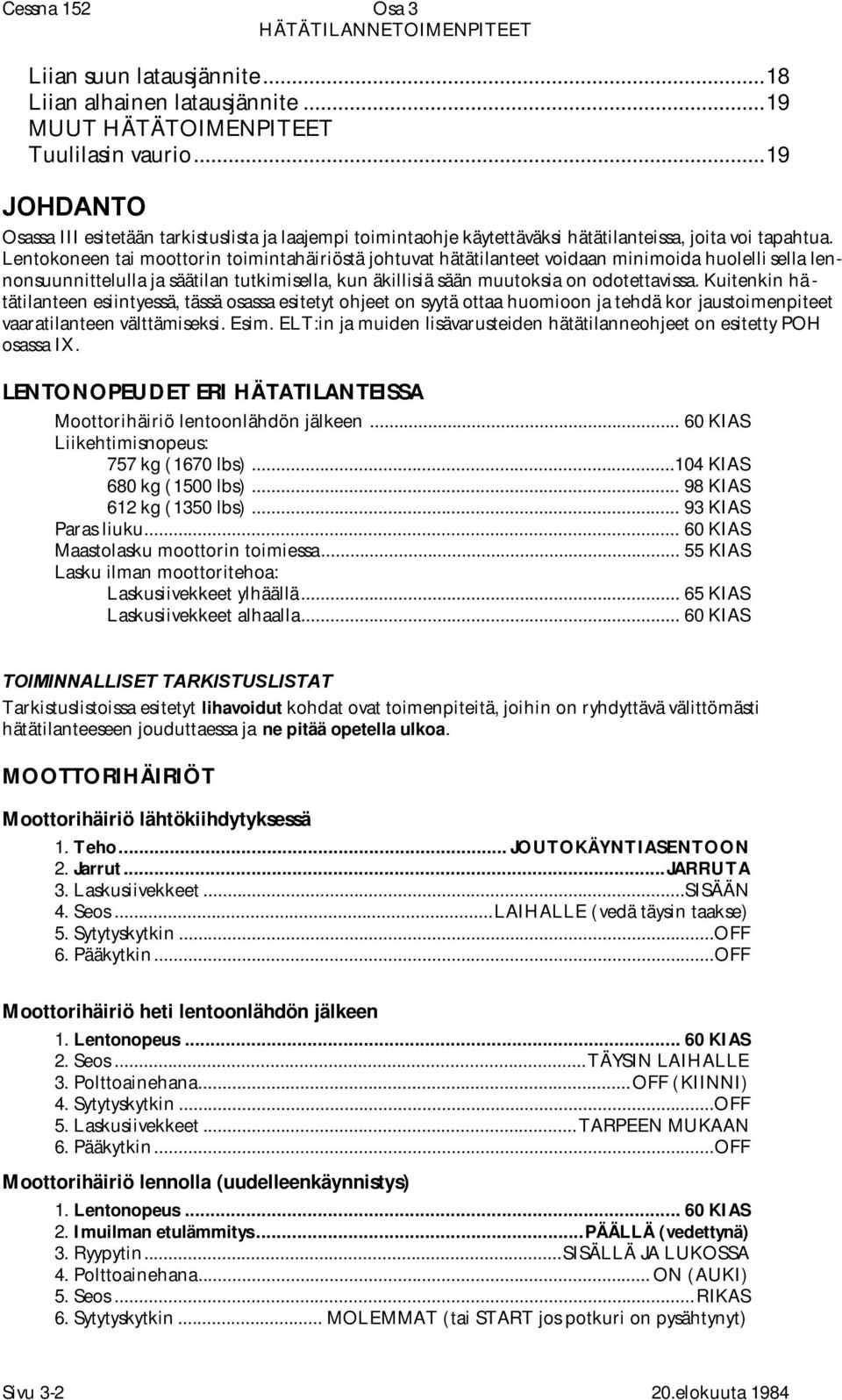 Lentokoneen tai moottorin toimintahäiriöstä johtuvat hätätilanteet voidaan minimoida huolelli sella lennonsuunnittelulla ja säätilan tutkimisella, kun äkillisiä sään muutoksia on odotettavissa.