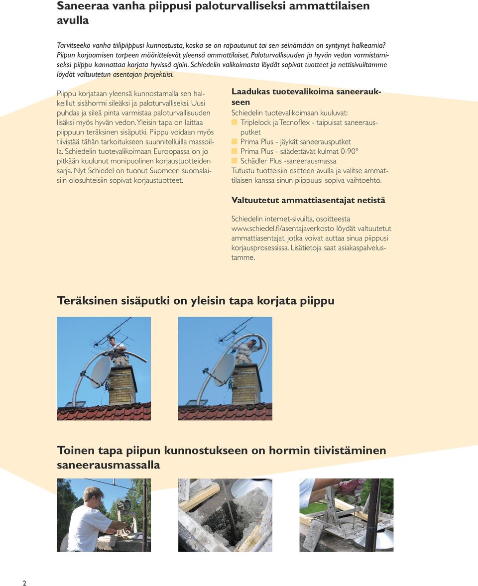 Schiedelin valikoimasta löydät sopivat tuotteet ja nettisivuiltae löydät valtuutetun asentajan projektiisi.