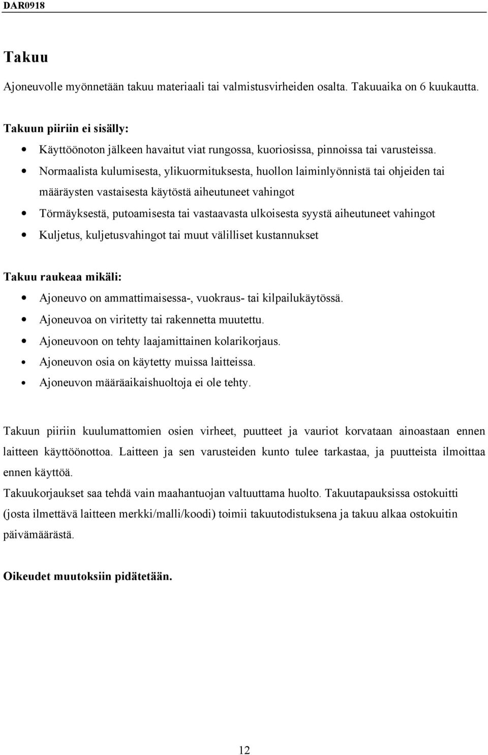 Normaalista kulumisesta, ylikuormituksesta, huollon laiminlyönnistä tai ohjeiden tai määräysten vastaisesta käytöstä aiheutuneet vahingot Törmäyksestä, putoamisesta tai vastaavasta ulkoisesta syystä