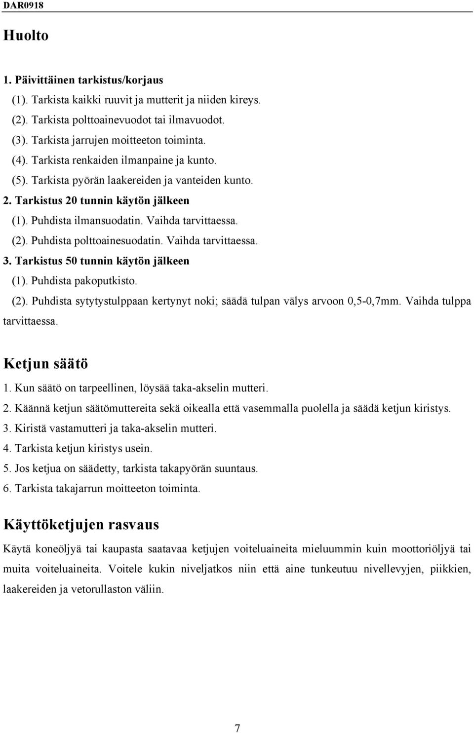 Puhdista polttoainesuodatin. Vaihda tarvittaessa. 3. Tarkistus 50 tunnin käytön jälkeen (1). Puhdista pakoputkisto. (2). Puhdista sytytystulppaan kertynyt noki; säädä tulpan välys arvoon 0,5-0,7mm.