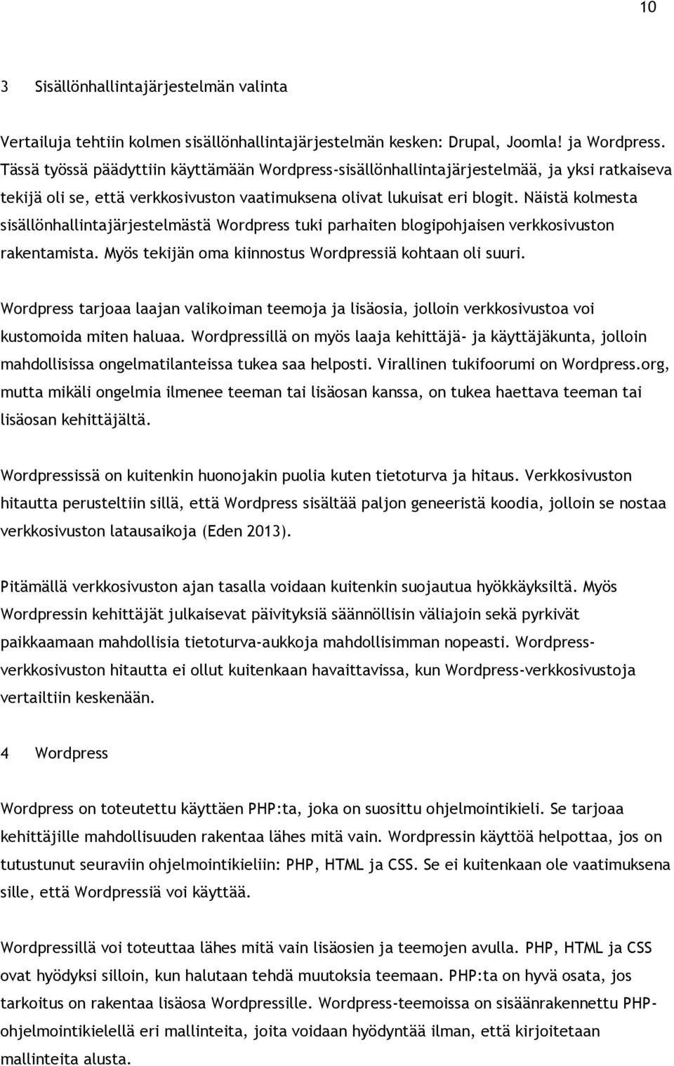 Näistä kolmesta sisällönhallintajärjestelmästä Wordpress tuki parhaiten blogipohjaisen verkkosivuston rakentamista. Myös tekijän oma kiinnostus Wordpressiä kohtaan oli suuri.