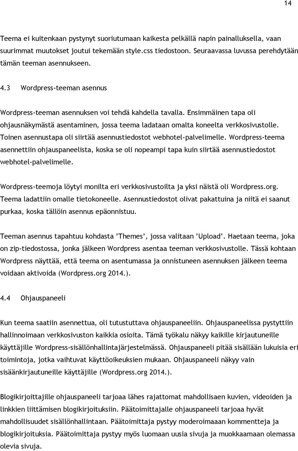 Ensimmäinen tapa oli ohjausnäkymästä asentaminen, jossa teema ladataan omalta koneelta verkkosivustolle. Toinen asennustapa oli siirtää asennustiedostot webhotel-palvelimelle.