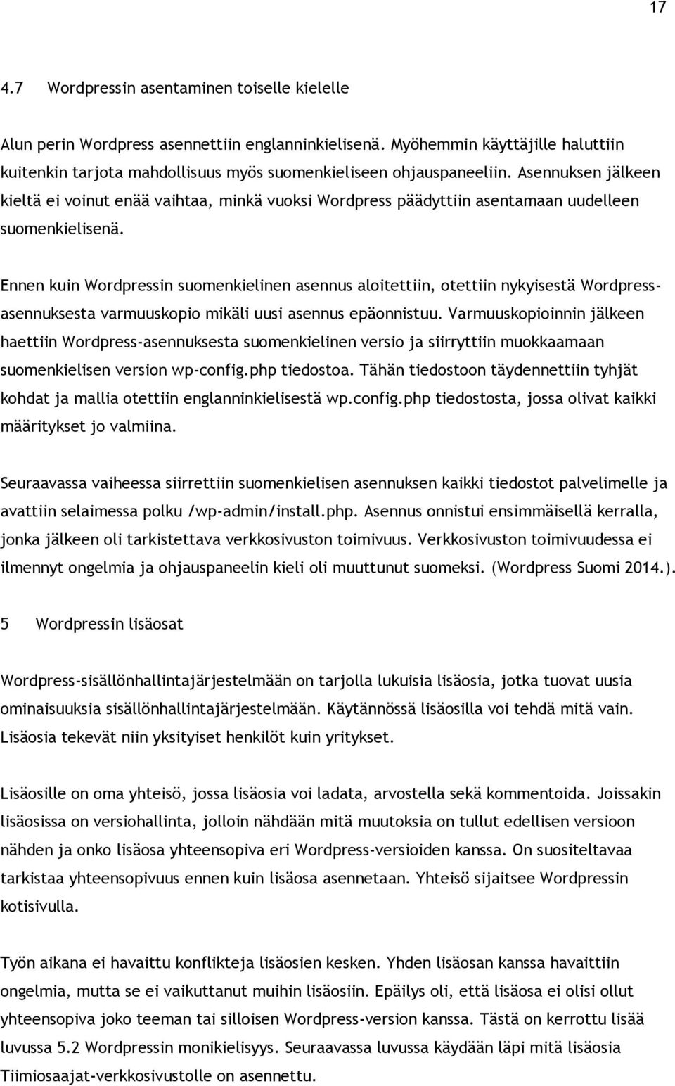 Asennuksen jälkeen kieltä ei voinut enää vaihtaa, minkä vuoksi Wordpress päädyttiin asentamaan uudelleen suomenkielisenä.