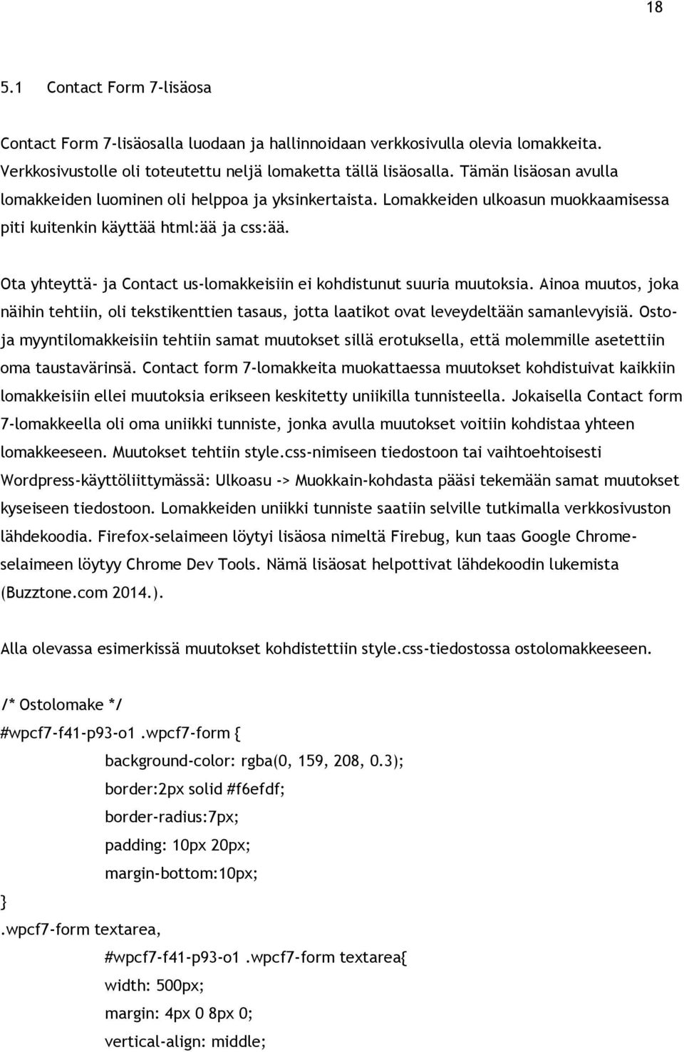 Ota yhteyttä- ja Contact us-lomakkeisiin ei kohdistunut suuria muutoksia. Ainoa muutos, joka näihin tehtiin, oli tekstikenttien tasaus, jotta laatikot ovat leveydeltään samanlevyisiä.