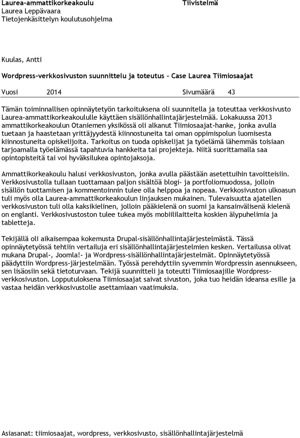 Lokakuussa 2013 ammattikorkeakoulun Otaniemen yksikössä oli alkanut Tiimiosaajat-hanke, jonka avulla tuetaan ja haastetaan yrittäjyydestä kiinnostuneita tai oman oppimispolun luomisesta