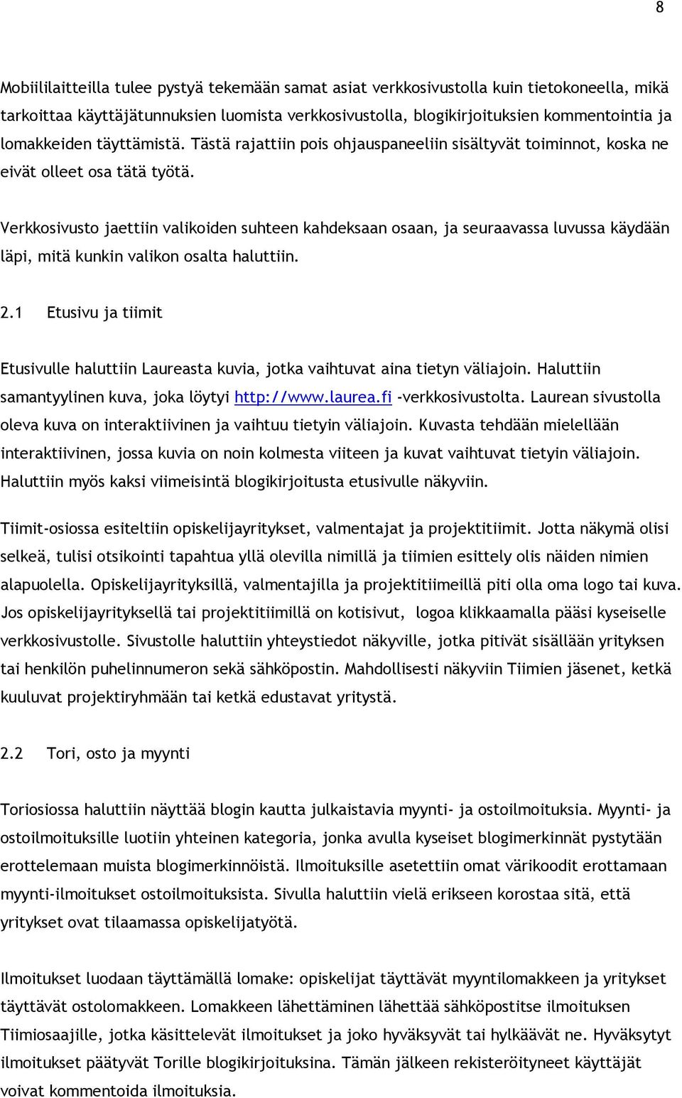 Verkkosivusto jaettiin valikoiden suhteen kahdeksaan osaan, ja seuraavassa luvussa käydään läpi, mitä kunkin valikon osalta haluttiin. 2.