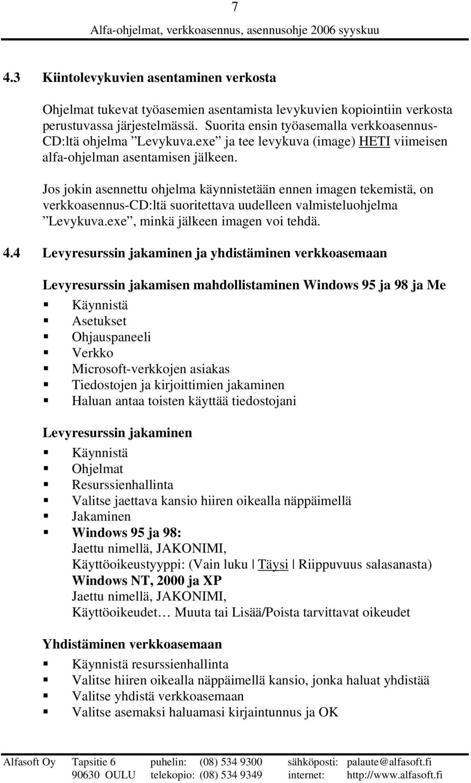 Jos jokin asennettu ohjelma käynnistetään ennen imagen tekemistä, on verkkoasennus-cd:ltä suoritettava uudelleen valmisteluohjelma Levykuva.exe, minkä jälkeen imagen voi tehdä. 4.