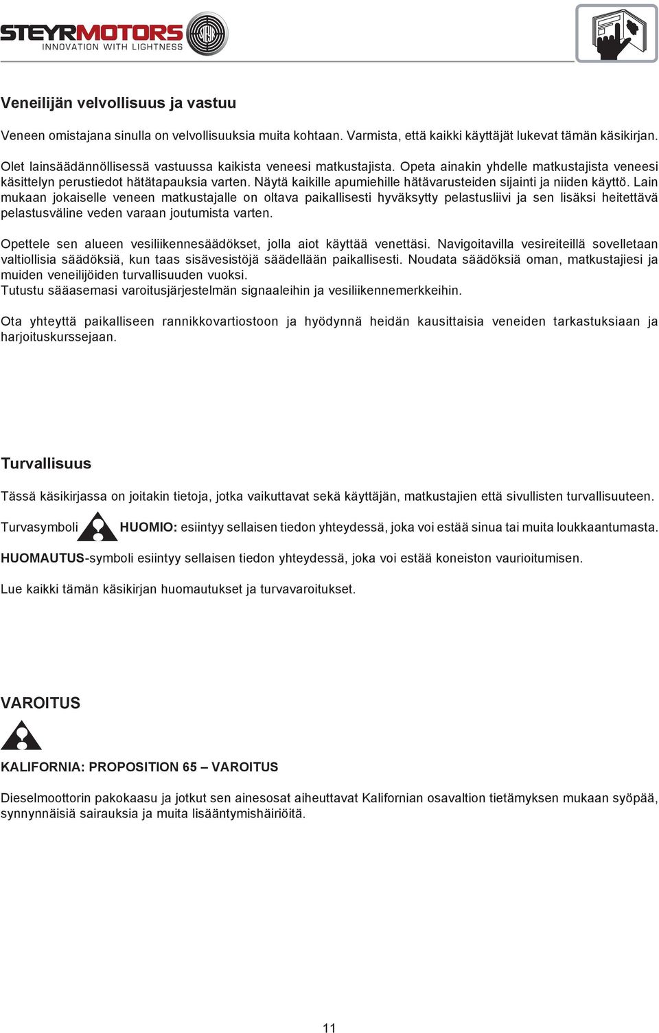 Näytä kaikille apumiehille hätävarusteiden sijainti ja niiden käyttö.