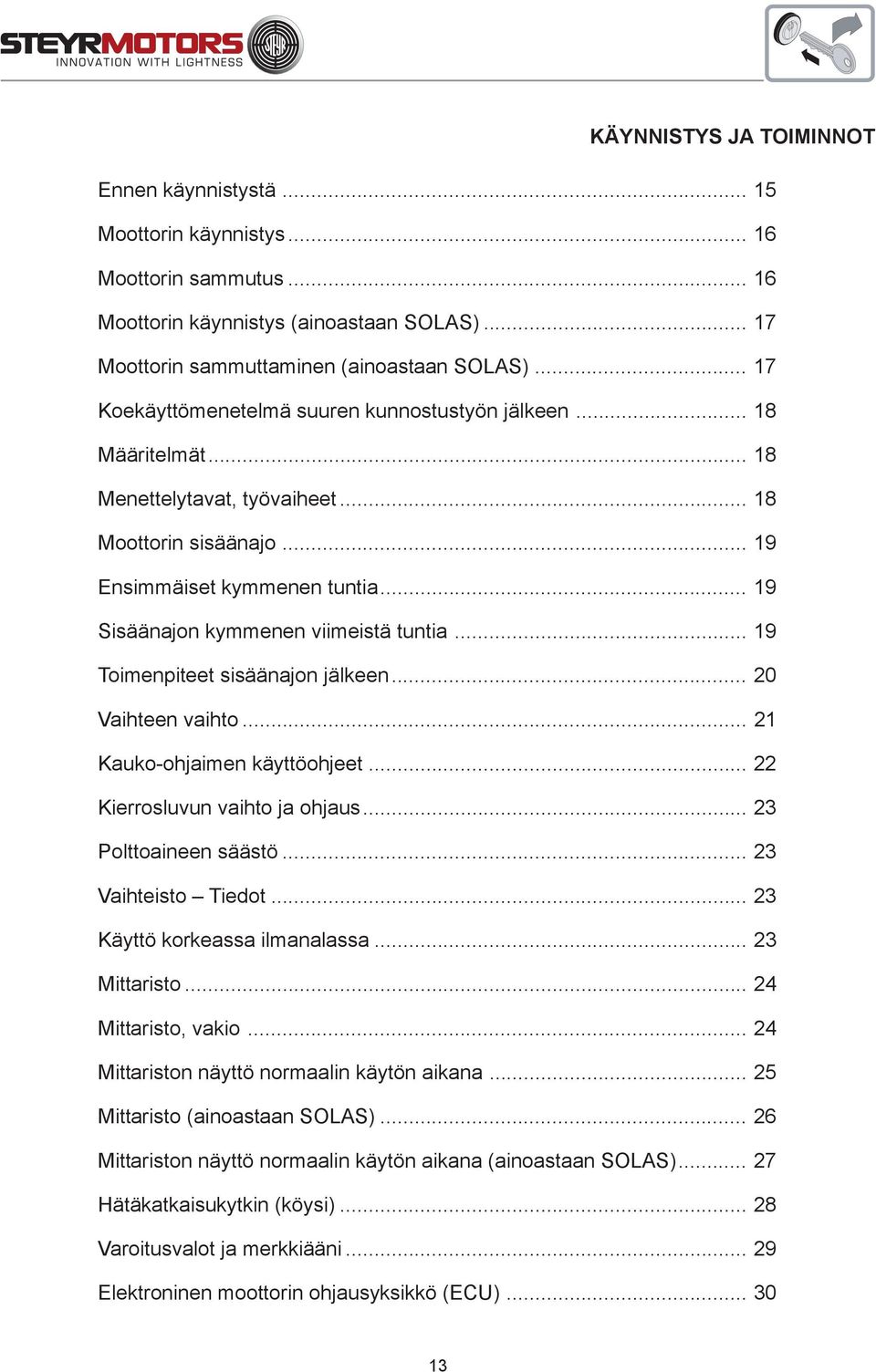 .. 19 Sisäänajon kymmenen viimeistä tuntia... 19 Toimenpiteet sisäänajon jälkeen... 20 Vaihteen vaihto... 21 Kauko-ohjaimen käyttöohjeet... 22 Kierrosluvun vaihto ja ohjaus... 23 Polttoaineen säästö.