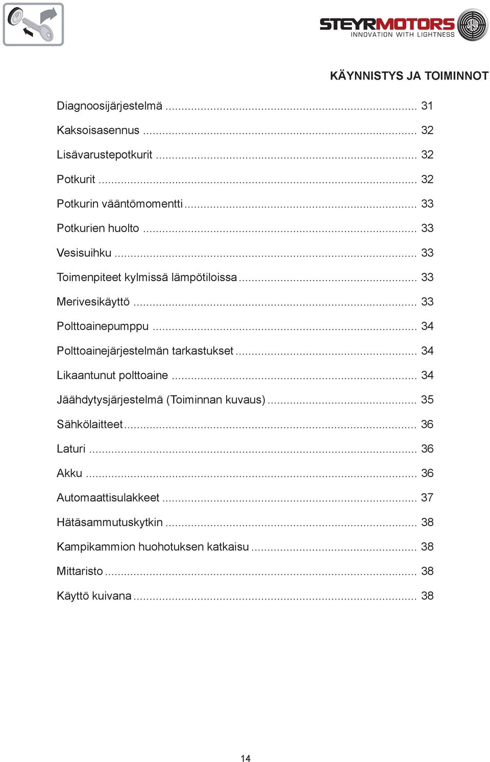 .. 34 Polttoainejärjestelmän tarkastukset... 34 Likaantunut polttoaine... 34 Jäähdytysjärjestelmä (Toiminnan kuvaus)... 35 Sähkölaitteet.