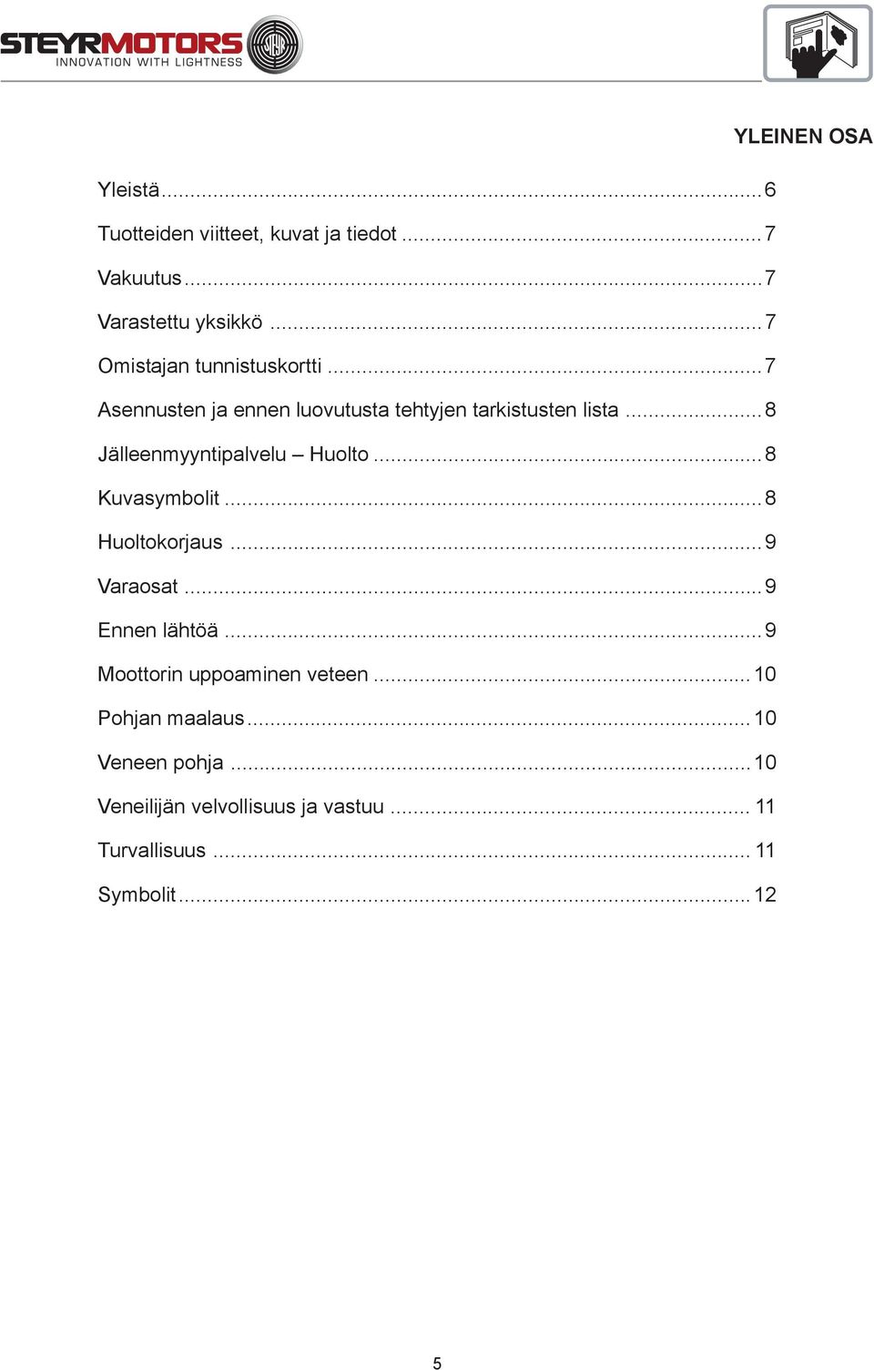 ..8 Jälleenmyyntipalvelu Huolto...8 Kuvasymbolit...8 Huoltokorjaus...9 Varaosat...9 Ennen lähtöä.