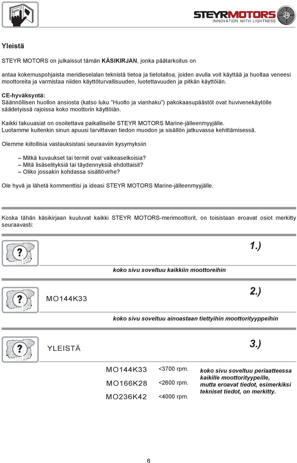 CE-hyväksyntä: Säännöllisen huollon ansiosta (katso luku Huolto ja vianhaku ) pakokaasupäästöt ovat huvivenekäytölle säädetyissä rajoissa koko moottorin käyttöiän.