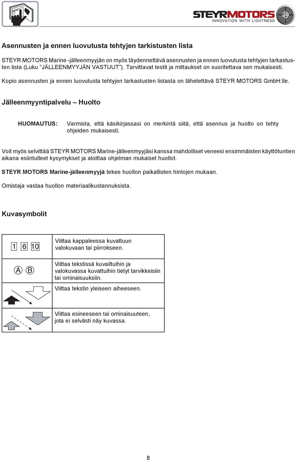 Jälleenmyyntipalvelu Huolto HUOMAUTUS: Varmista, että käsikirjassasi on merkintä siitä, että asennus ja huolto on tehty ohjeiden mukaisesti.