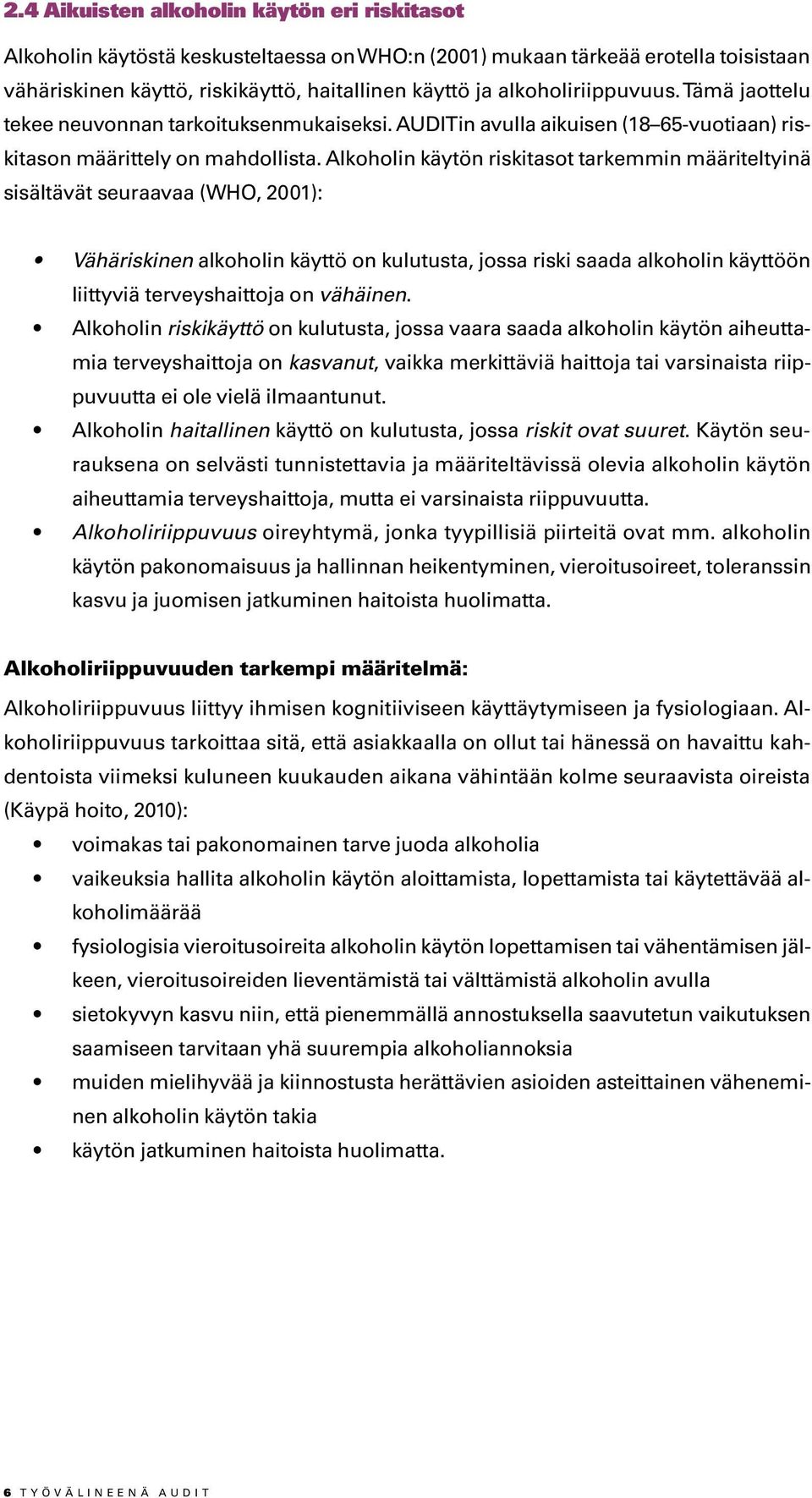 Alkoholin käytön riskitasot tarkemmin määriteltyinä sisältävät seuraavaa (WHO, 2001): Vähäriskinen alkoholin käyttö on kulutusta, jossa riski saada alkoholin käyttöön liittyviä terveyshaittoja on