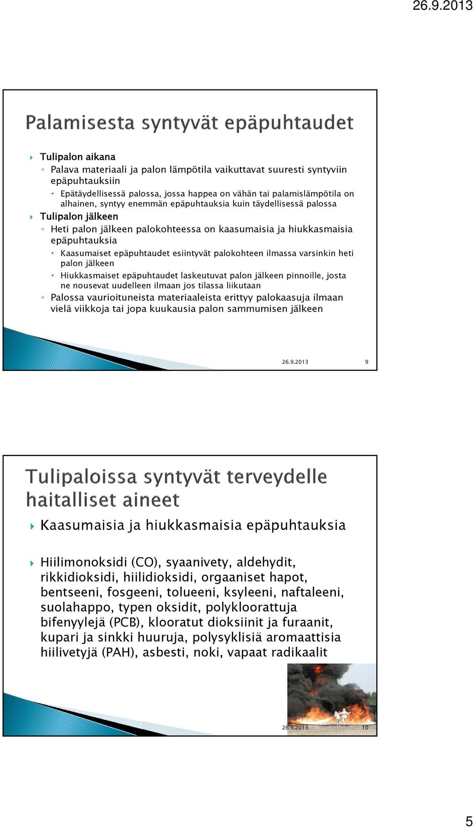 varsinkin heti palon jälkeen Hiukkasmaiset epäpuhtaudet laskeutuvat palon jälkeen pinnoille, josta ne nousevat uudelleen ilmaan jos tilassa liikutaan Palossa vaurioituneista materiaaleista erittyy