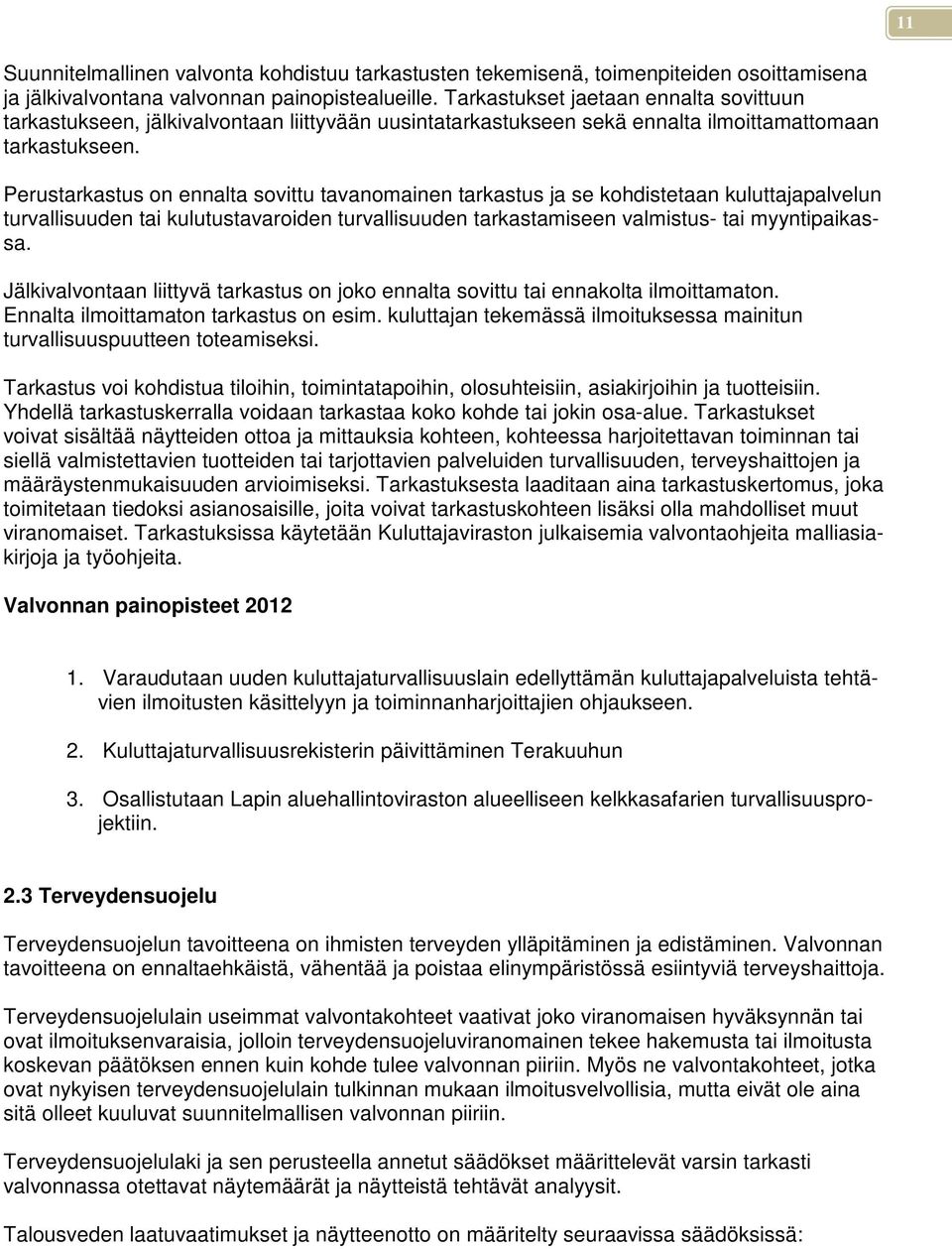 Perustarkastus on ennalta sovittu tavanomainen tarkastus ja se kohdistetaan kuluttajapalvelun turvallisuuden tai kulutustavaroiden turvallisuuden tarkastamiseen valmistus- tai myyntipaikassa.