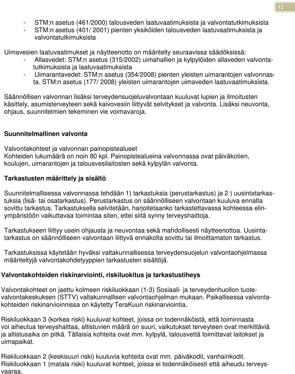 Uimarantavedet: STM:n asetus (354/2008) pienten yleisten uimarantojen valvonnasta. STM:n asetus (177/ 2008) yleisten uimarantojen uimaveden laatuvaatimuksista.