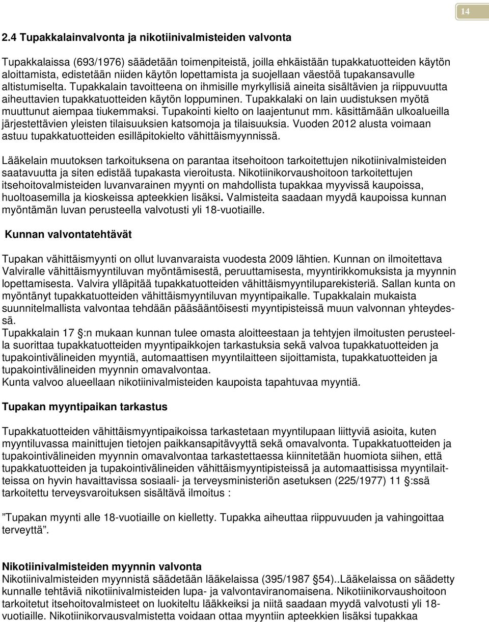 Tupakkalaki on lain uudistuksen myötä muuttunut aiempaa tiukemmaksi. Tupakointi kielto on laajentunut mm. käsittämään ulkoalueilla järjestettävien yleisten tilaisuuksien katsomoja ja tilaisuuksia.